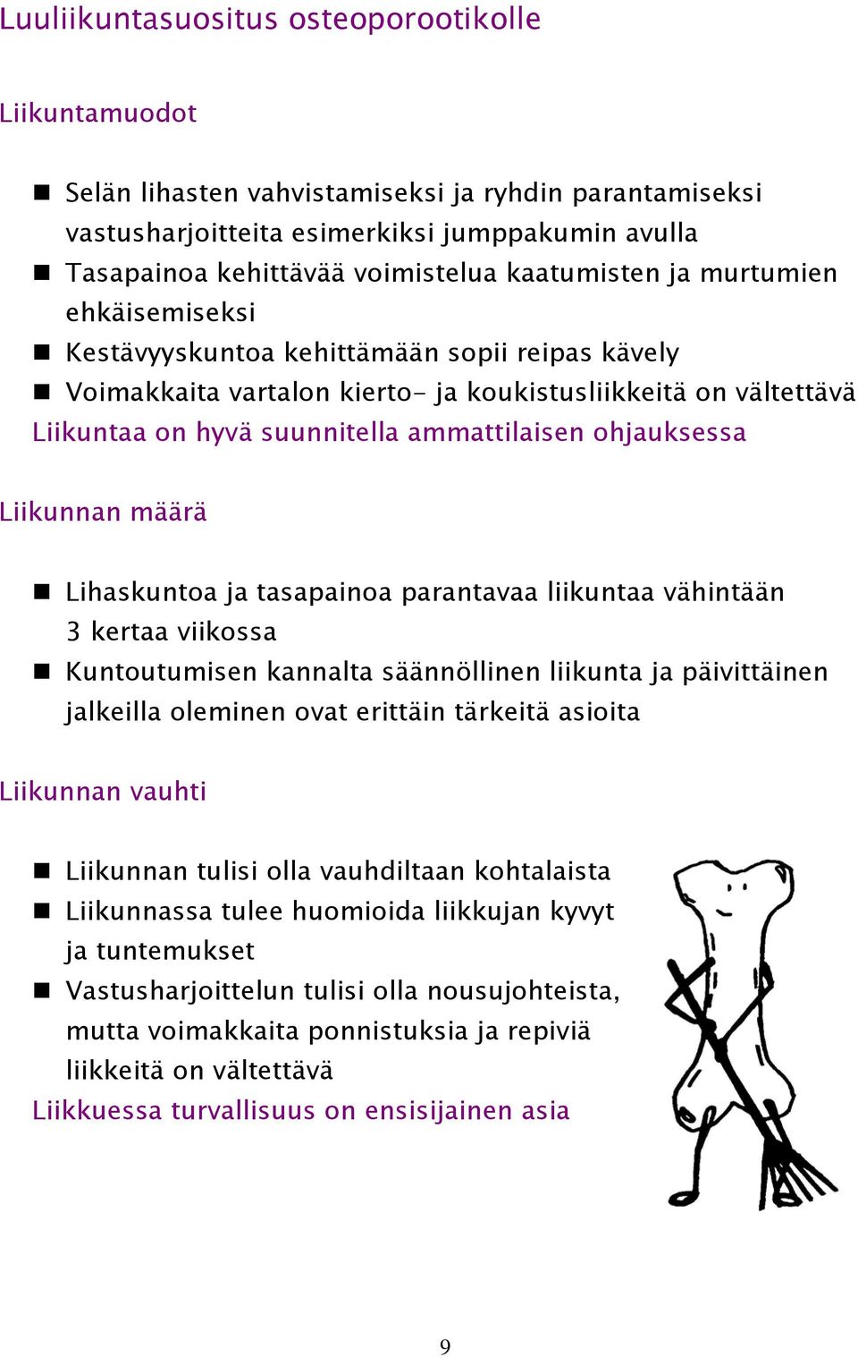 ohjauksessa Liikunnan määrä Lihaskuntoa ja tasapainoa parantavaa liikuntaa vähintään 3 kertaa viikossa Kuntoutumisen kannalta säännöllinen liikunta ja päivittäinen jalkeilla oleminen ovat erittäin