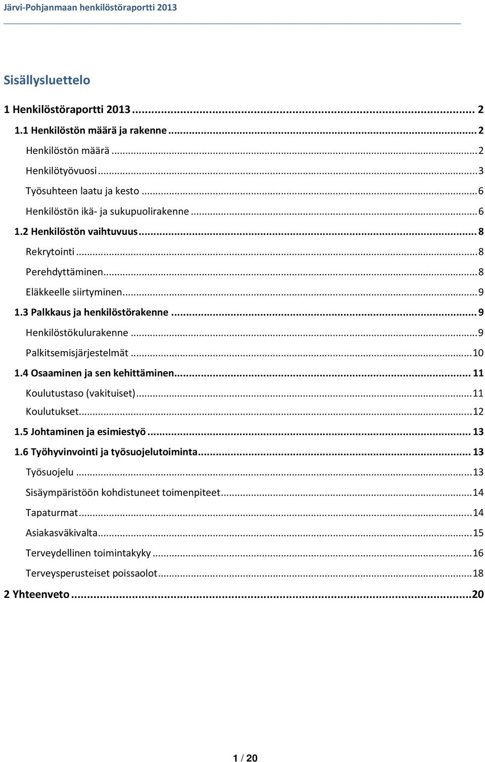 .. 9 Henkilöstökulurakenne... 9 Palkitsemisjärjestelmät... 10 1.4 Osaaminen ja sen kehittäminen... 11 Koulutustaso (vakituiset)... 11 Koulutukset... 12 1.5 Johtaminen ja esimiestyö... 13 1.