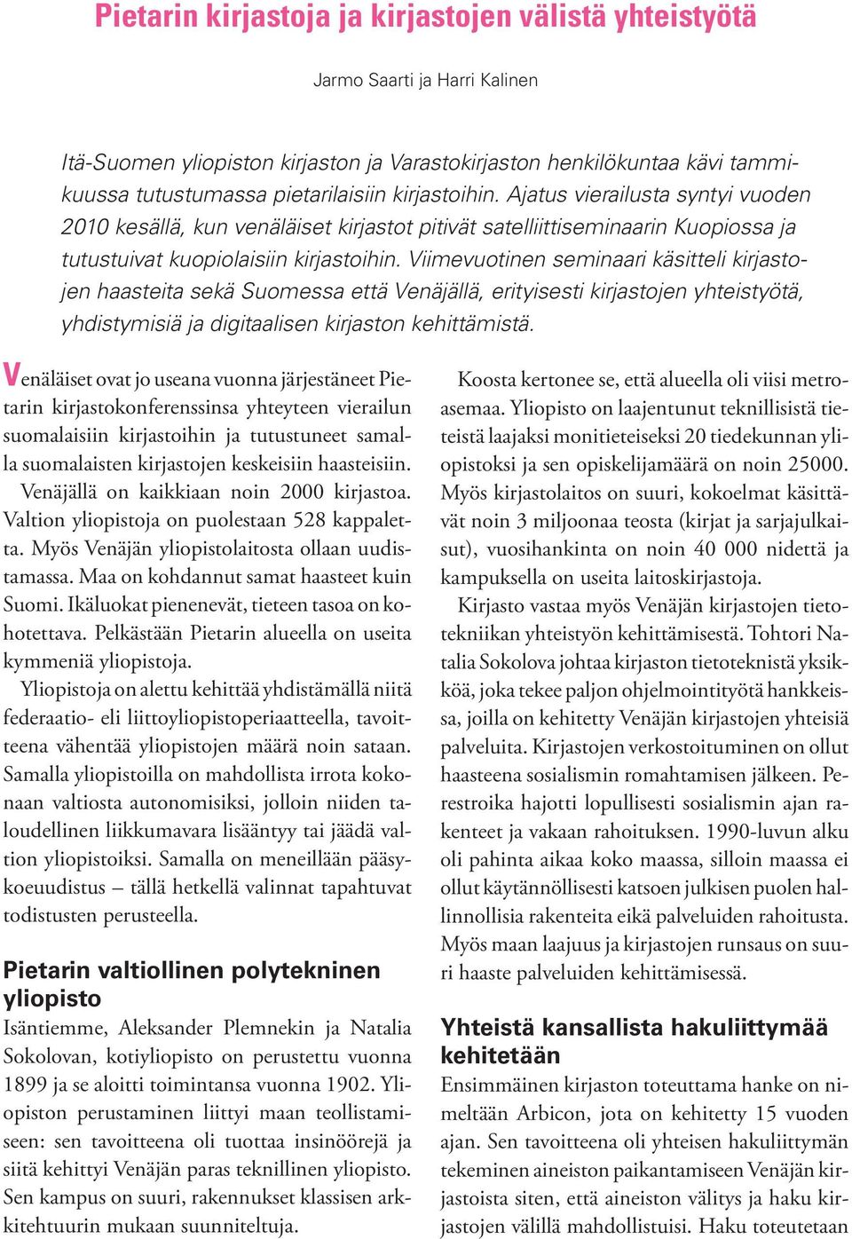 Viimevuotinen seminaari käsitteli kirjastojen haasteita sekä Suomessa että Venäjällä, erityisesti kirjastojen yhteistyötä, yhdistymisiä ja digitaalisen kirjaston kehittämistä.