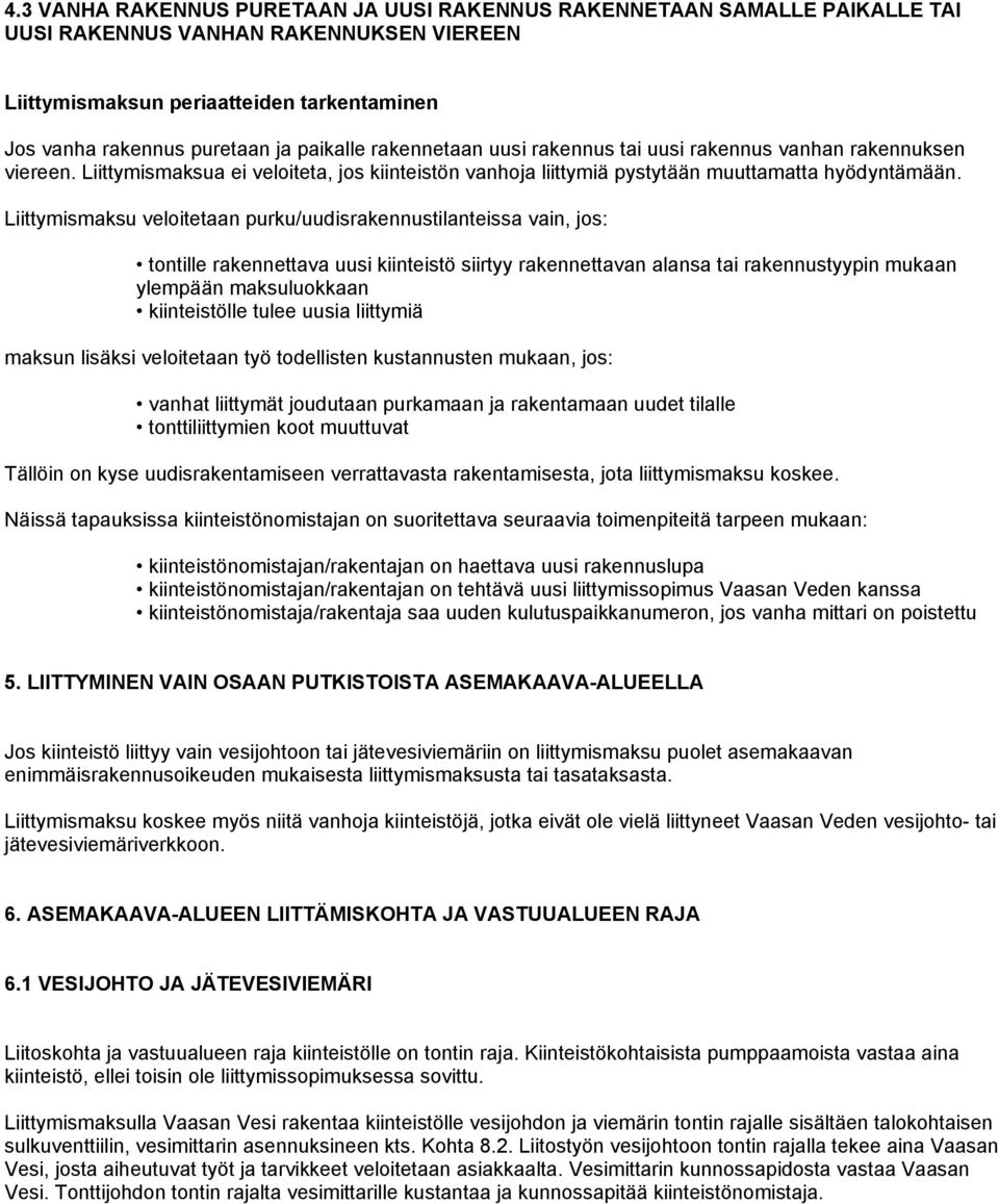 Liittymismaksu veloitetaan purku/uudisrakennustilanteissa vain, jos: tontille rakennettava uusi kiinteistö siirtyy rakennettavan alansa tai rakennustyypin mukaan ylempään maksuluokkaan kiinteistölle