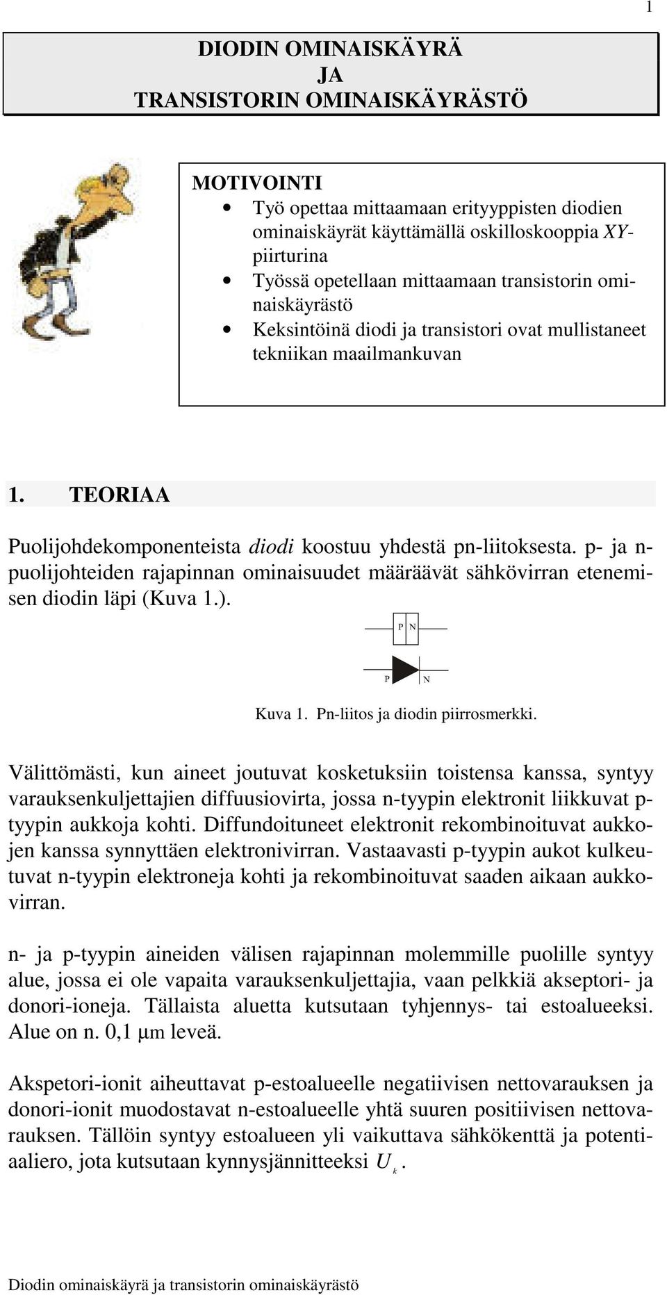 p- ja n- puolijohteiden rajapinnan ominaisuudet määräävät sähkövirran etenemisen diodin läpi (Kuva 1.). Kuva 1. Pn-liitos ja diodin piirrosmerkki.