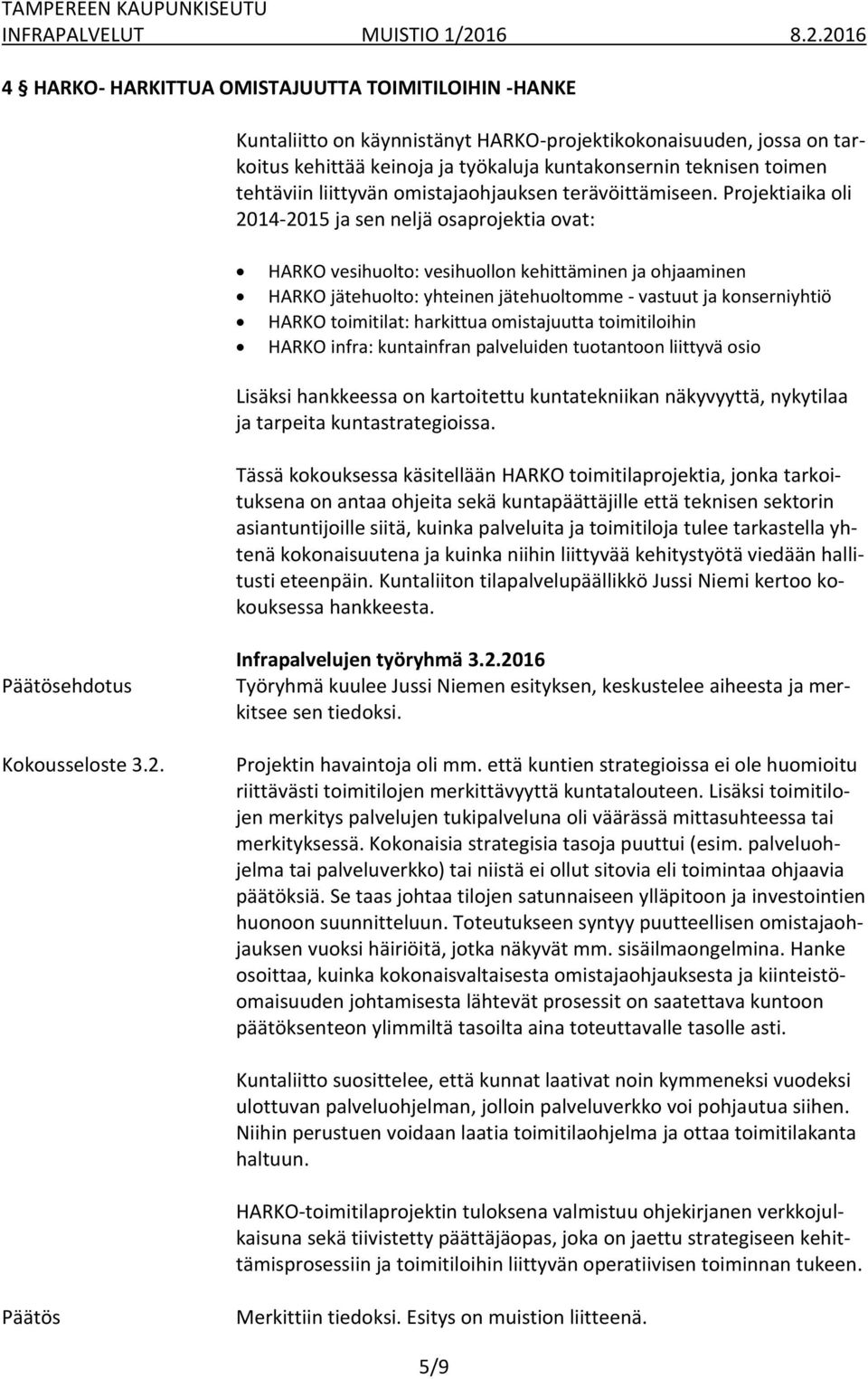 Projektiaika oli 2014-2015 ja sen neljä osaprojektia ovat: HARKO vesihuolto: vesihuollon kehittäminen ja ohjaaminen HARKO jätehuolto: yhteinen jätehuoltomme - vastuut ja konserniyhtiö HARKO