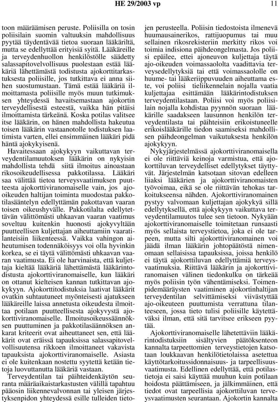 suostumustaan. Tämä estää lääkäriä ilmoittamasta poliisille myös muun tutkimuksen yhteydessä havaitsemastaan ajokortin terveydellisestä esteestä, vaikka hän pitäisi ilmoittamista tärkeänä.