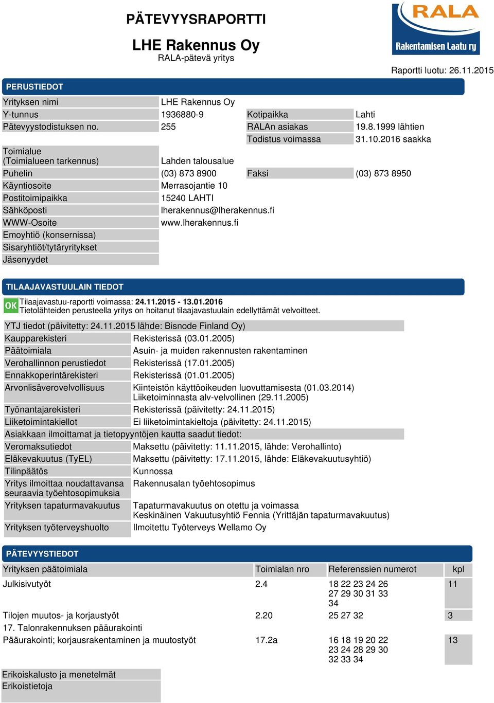 2016 saakka Toimialue (Toimialueen tarkennus) Lahden talousalue Puhelin (03) 873 8900 Faksi (03) 873 8950 Käyntiosoite Merrasojantie 10 Postitoimipaikka 15240 LAHTI Sähköposti lherakennus@lherakennus.