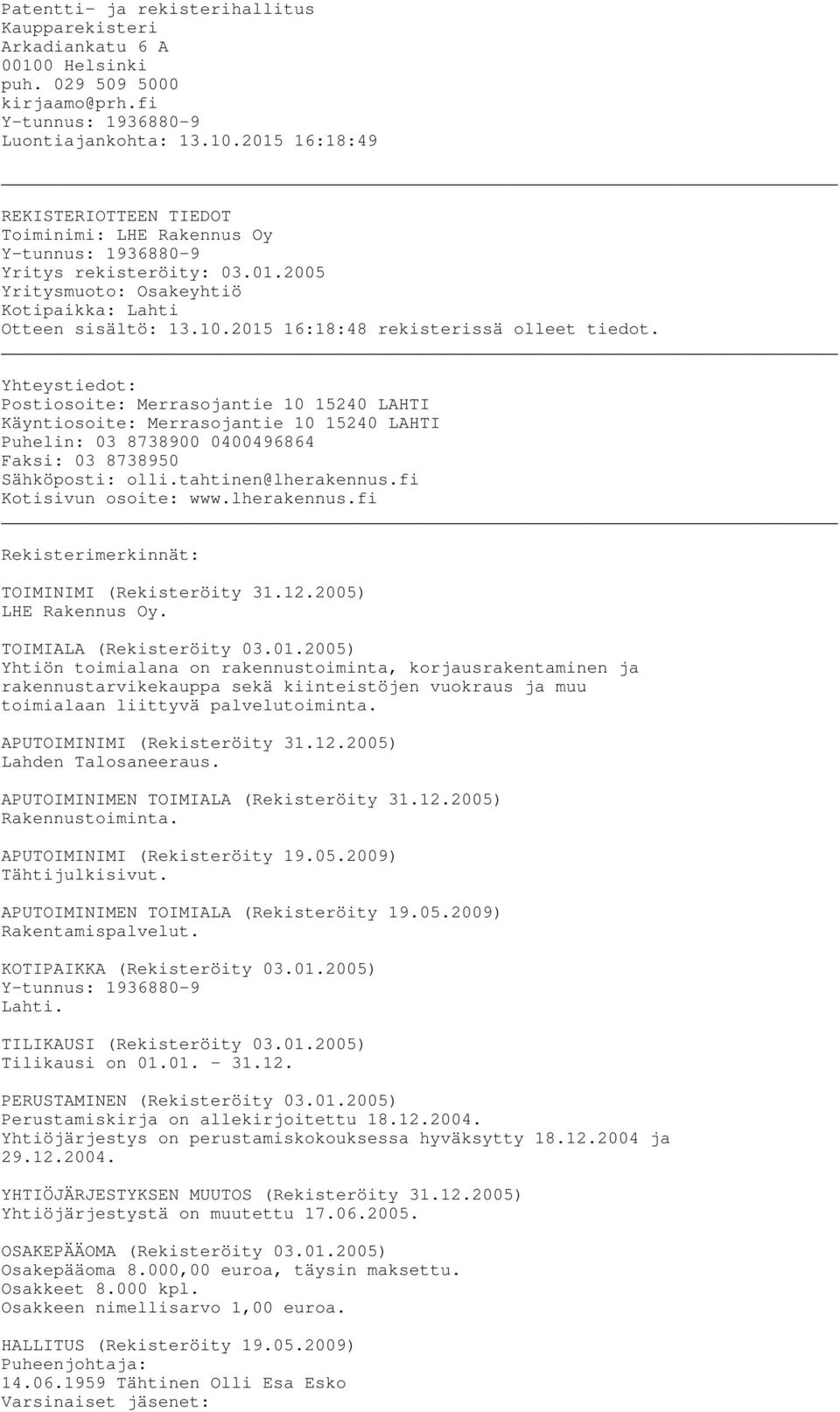 Yhteystiedot: Postiosoite: Merrasojantie 10 15240 LAHTI Käyntiosoite: Merrasojantie 10 15240 LAHTI Puhelin: 03 8738900 0400496864 Faksi: 03 8738950 Sähköposti: olli.tahtinen@lherakennus.