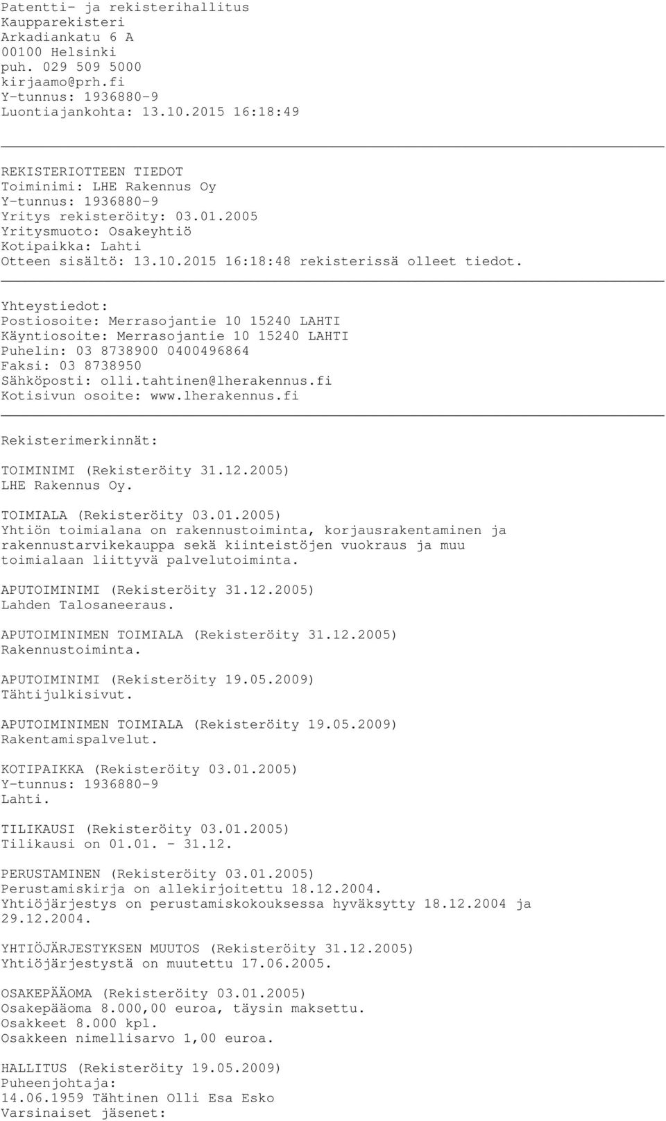 Yhteystiedot: Postiosoite: Merrasojantie 10 15240 LAHTI Käyntiosoite: Merrasojantie 10 15240 LAHTI Puhelin: 03 8738900 0400496864 Faksi: 03 8738950 Sähköposti: olli.tahtinen@lherakennus.