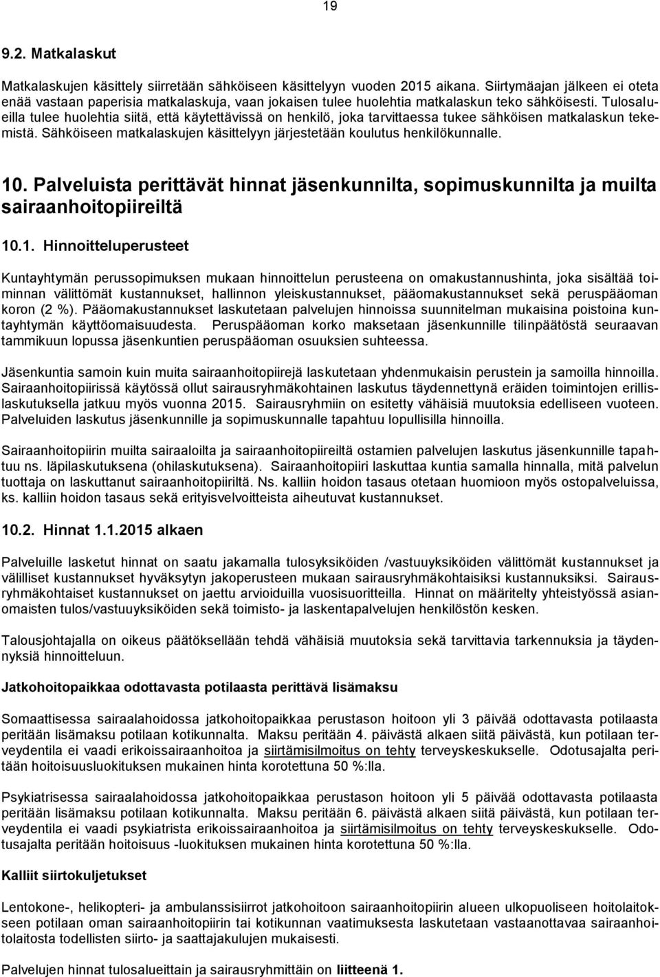 Tulosalueilla tulee huolehtia siitä, että käytettävissä on henkilö, joka tarvittaessa tukee sähköisen matkalaskun tekemistä. Sähköiseen matkalaskujen käsittelyyn järjestetään koulutus henkilökunnalle.