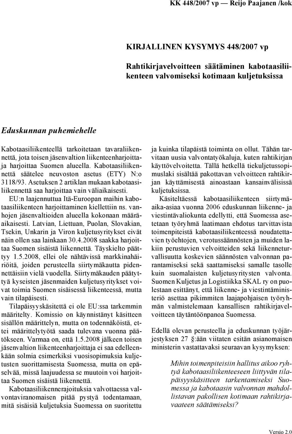 Asetuksen 2 artiklan mukaan kabotaasiliikennettä saa harjoittaa vain väliaikaisesti. EU:n laajennuttua Itä-Euroopan maihin kabotaasiliikenteen harjoittaminen kiellettiin ns.