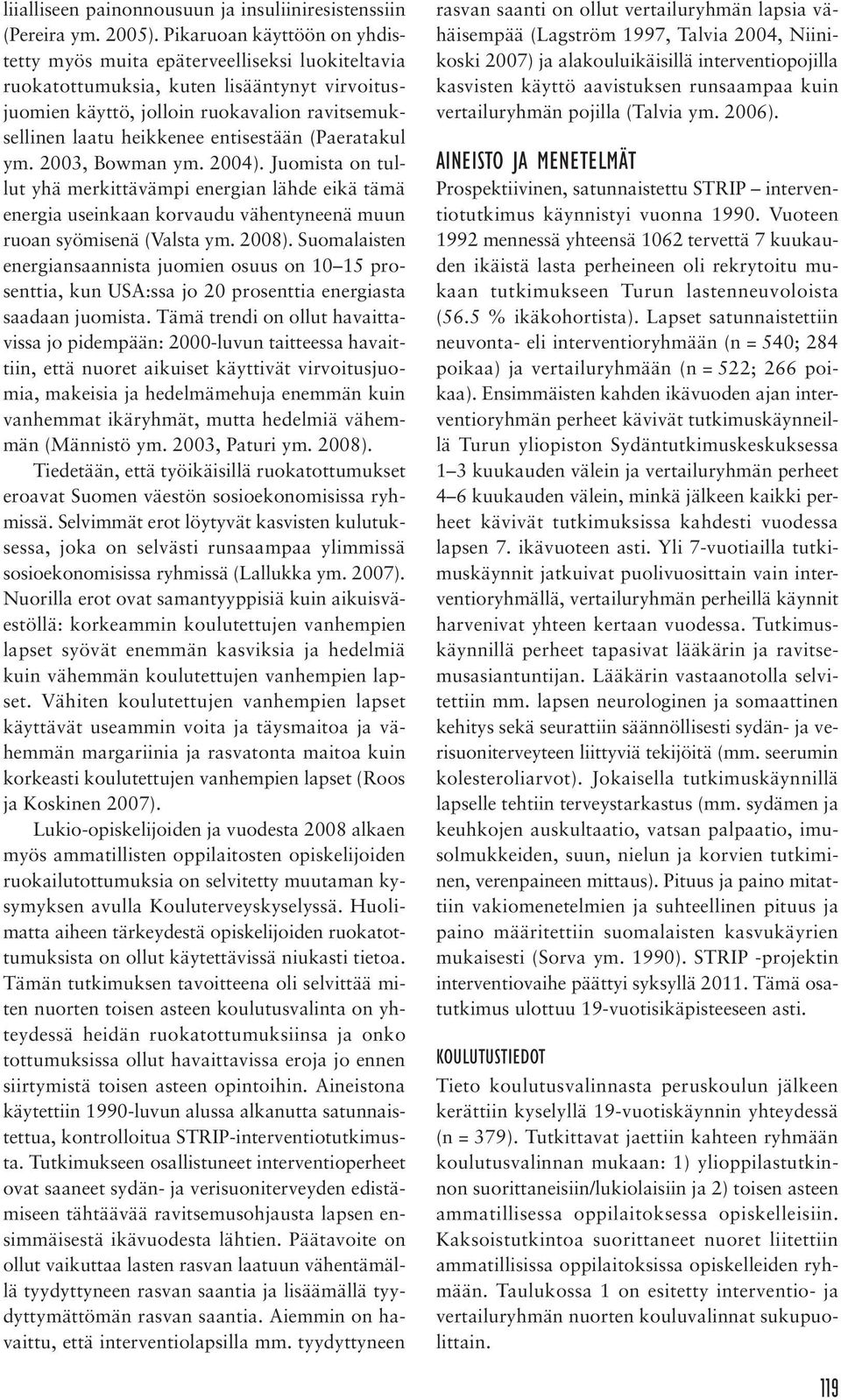 entisestään (Paeratakul ym. 23, Bowman ym. 24). Juomista on tullut yhä merkittävämpi energian lähde eikä tämä energia useinkaan korvaudu vähentyneenä muun ruoan syömisenä (Valsta ym. 28).