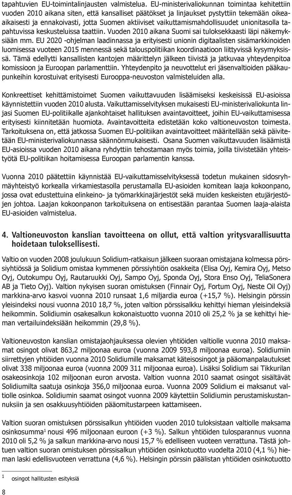 vaikuttamismahdollisuudet unionitasolla tapahtuvissa keskusteluissa taattiin. Vuoden 2010 aikana Suomi sai tuloksekkaasti läpi näkemyksiään mm.