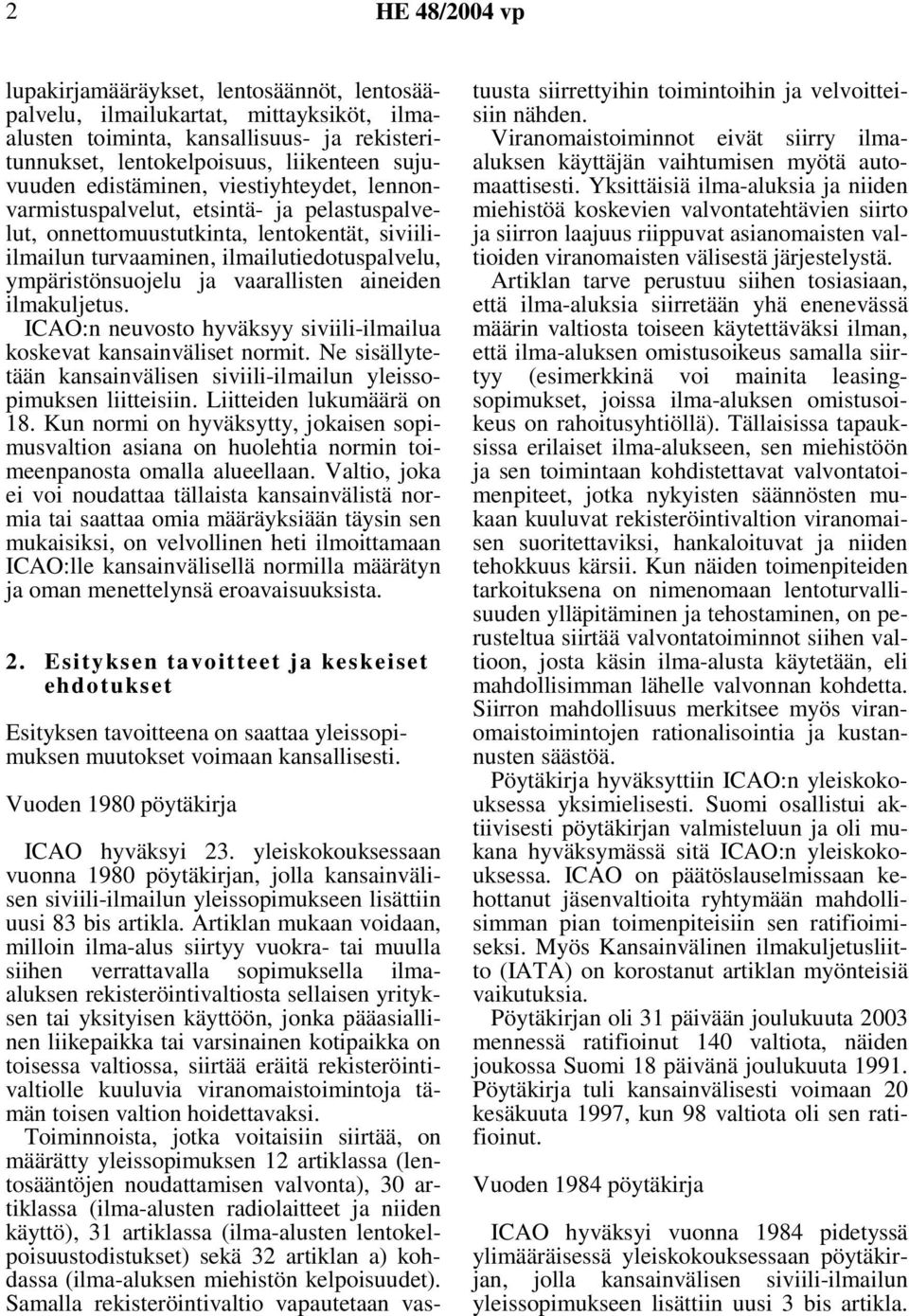 vaarallisten aineiden ilmakuljetus. ICAO:n neuvosto hyväksyy siviili-ilmailua koskevat kansainväliset normit. Ne sisällytetään kansainvälisen siviili-ilmailun yleissopimuksen liitteisiin.