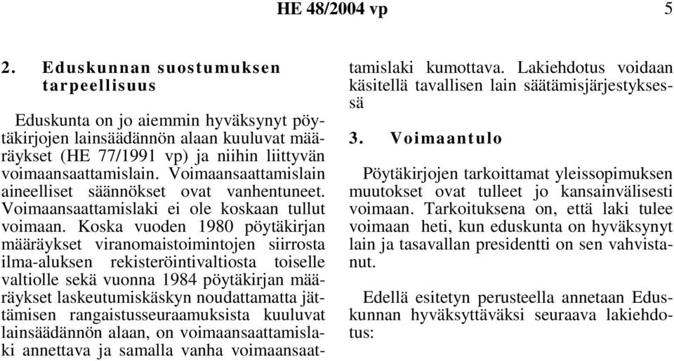 Voimaansaattamislain aineelliset säännökset ovat vanhentuneet. Voimaansaattamislaki ei ole koskaan tullut voimaan.