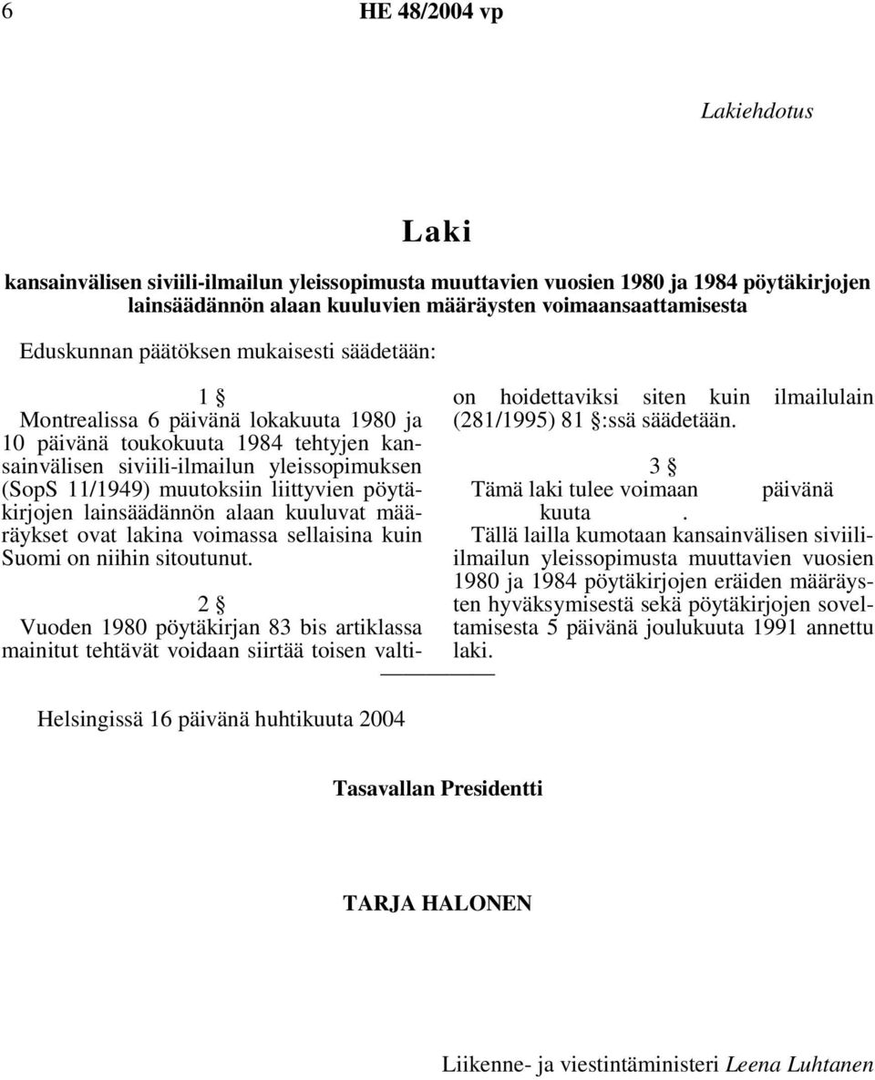 pöytäkirjojen lainsäädännön alaan kuuluvat määräykset ovat lakina voimassa sellaisina kuin Suomi on niihin sitoutunut.