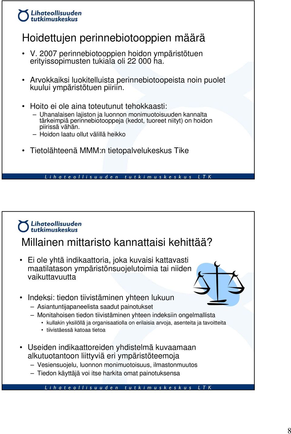 Hoito ei ole aina toteutunut tehokkaasti: Uhanalaisen lajiston ja luonnon monimuotoisuuden kannalta tärkeimpiä perinnebiotooppeja (kedot, tuoreet niityt) on hoidon piirissä vähän.