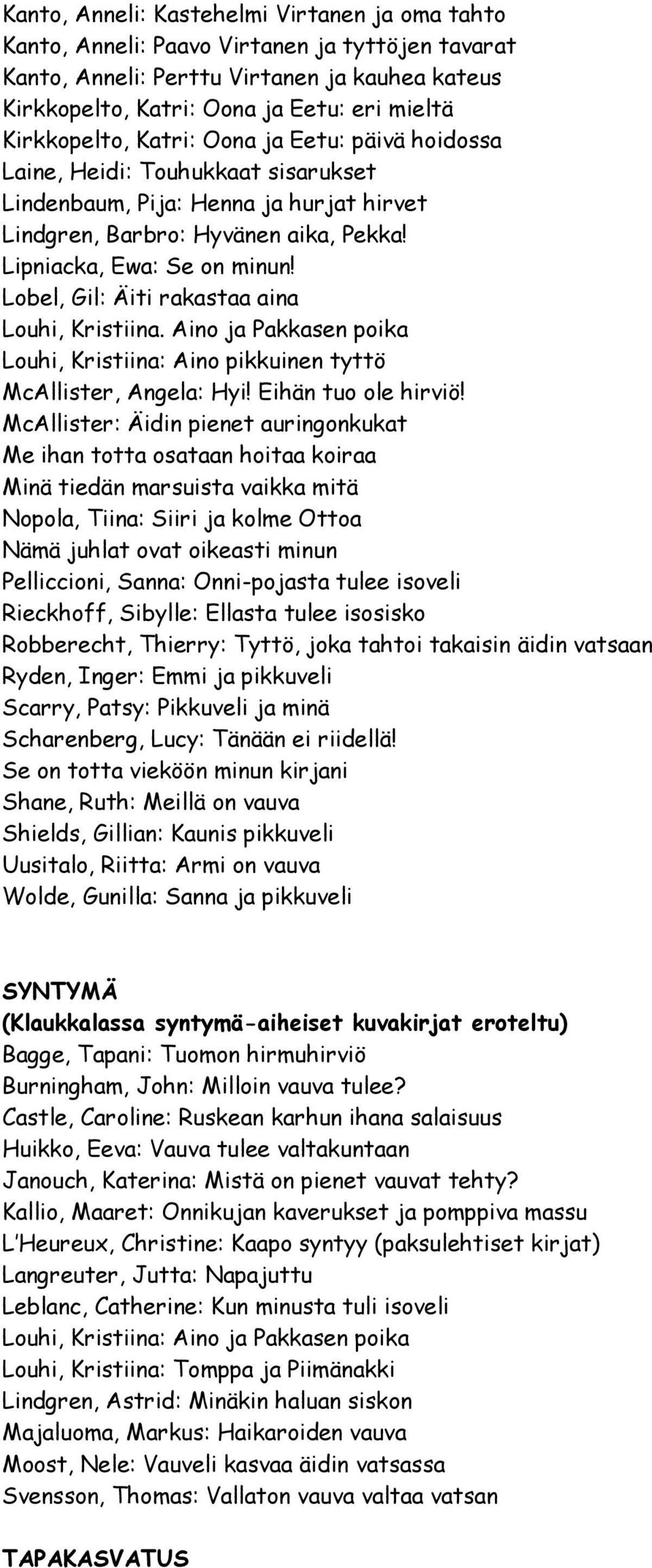 Lobel, Gil: Äiti rakastaa aina Louhi, Kristiina. Aino ja Pakkasen poika Louhi, Kristiina: Aino pikkuinen tyttö McAllister, Angela: Hyi! Eihän tuo ole hirviö!