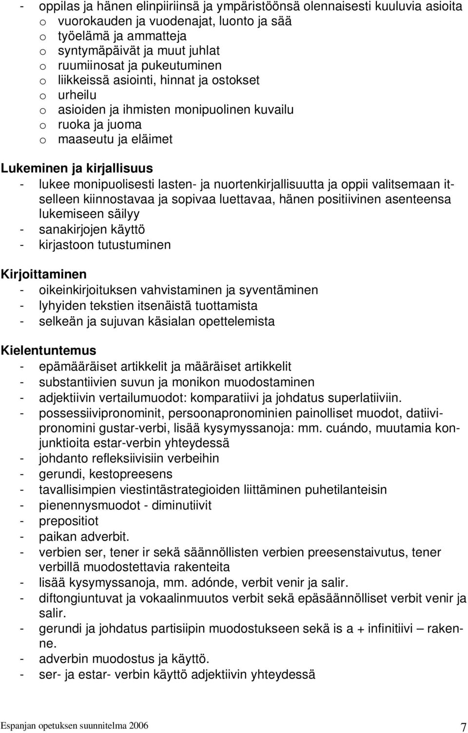 lasten- ja nuortenkirjallisuutta ja oppii valitsemaan itselleen kiinnostavaa ja sopivaa luettavaa, hänen positiivinen asenteensa lukemiseen säilyy - sanakirjojen käyttö - kirjastoon tutustuminen