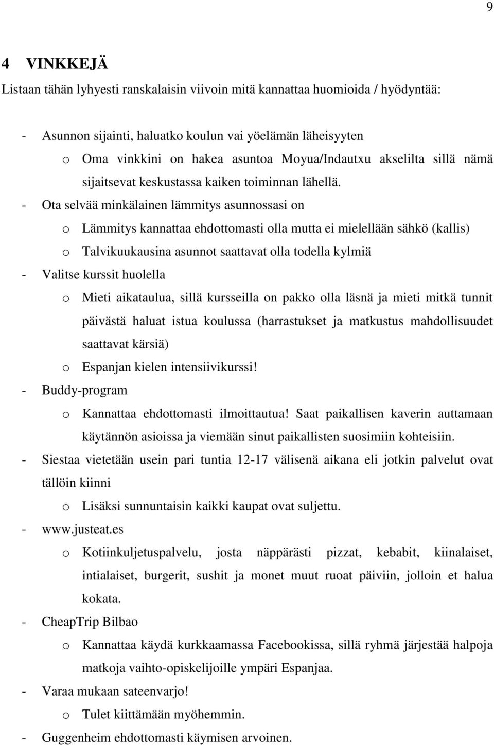 - Ota selvää minkälainen lämmitys asunnossasi on o Lämmitys kannattaa ehdottomasti olla mutta ei mielellään sähkö (kallis) o Talvikuukausina asunnot saattavat olla todella kylmiä - Valitse kurssit