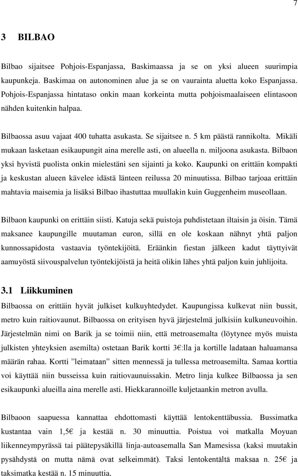 Mikäli mukaan lasketaan esikaupungit aina merelle asti, on alueella n. miljoona asukasta. Bilbaon yksi hyvistä puolista onkin mielestäni sen sijainti ja koko.