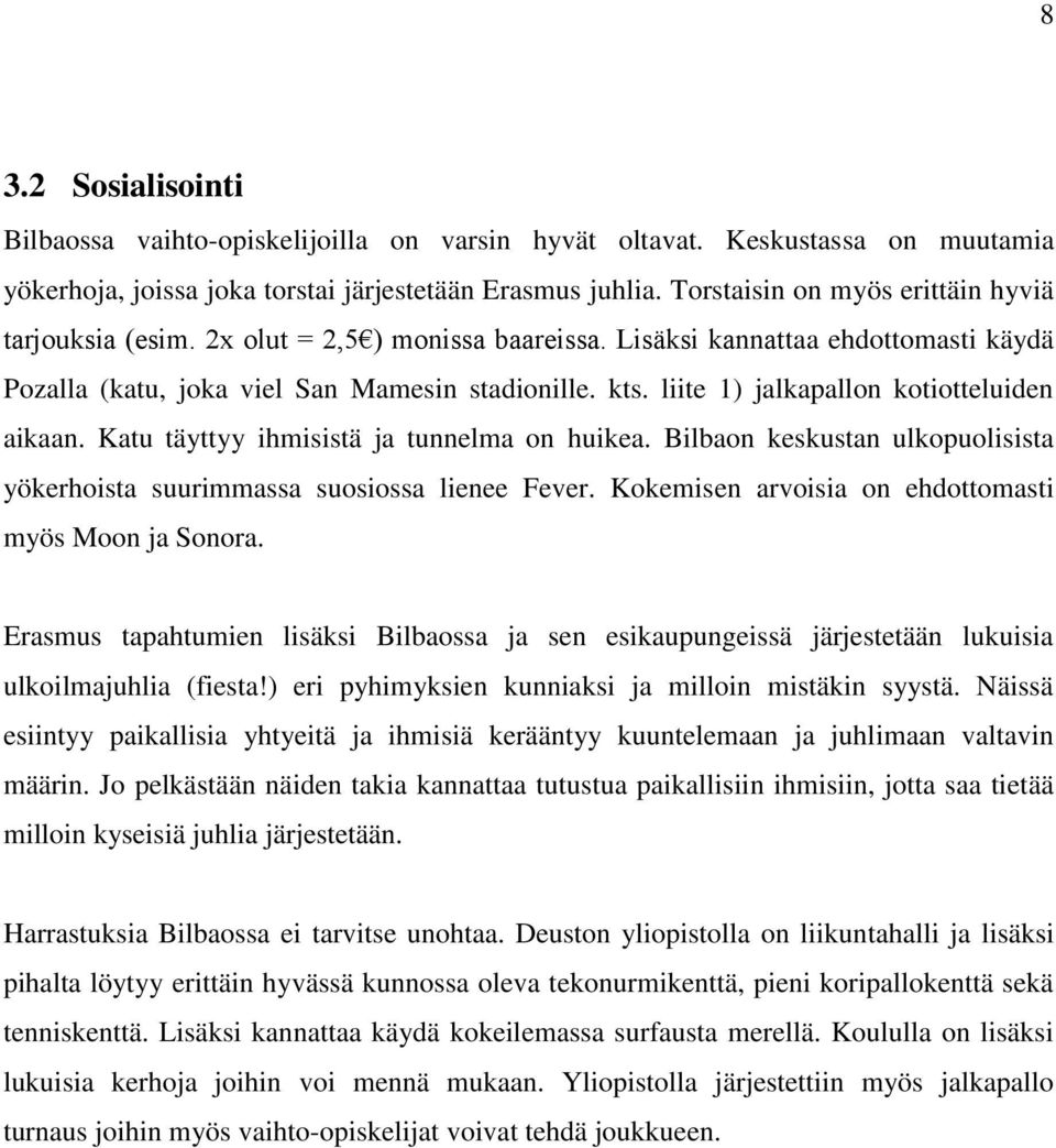 liite 1) jalkapallon kotiotteluiden aikaan. Katu täyttyy ihmisistä ja tunnelma on huikea. Bilbaon keskustan ulkopuolisista yökerhoista suurimmassa suosiossa lienee Fever.