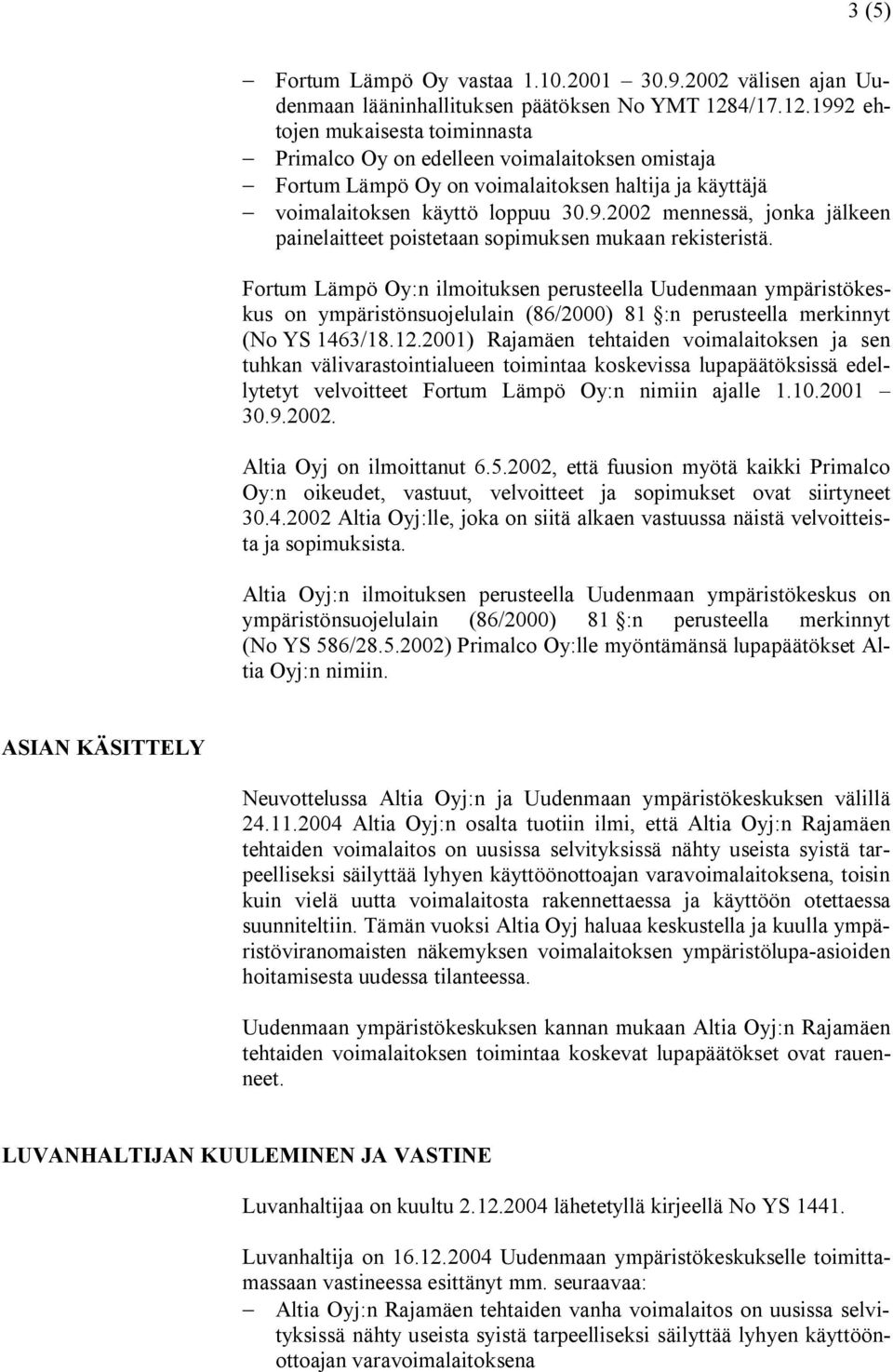 Fortum Lämpö Oy:n ilmoituksen perusteella Uudenmaan ympäristökeskus on ympäristönsuojelulain (86/2000) 81 :n perusteella merkinnyt (No YS 1463/18.12.