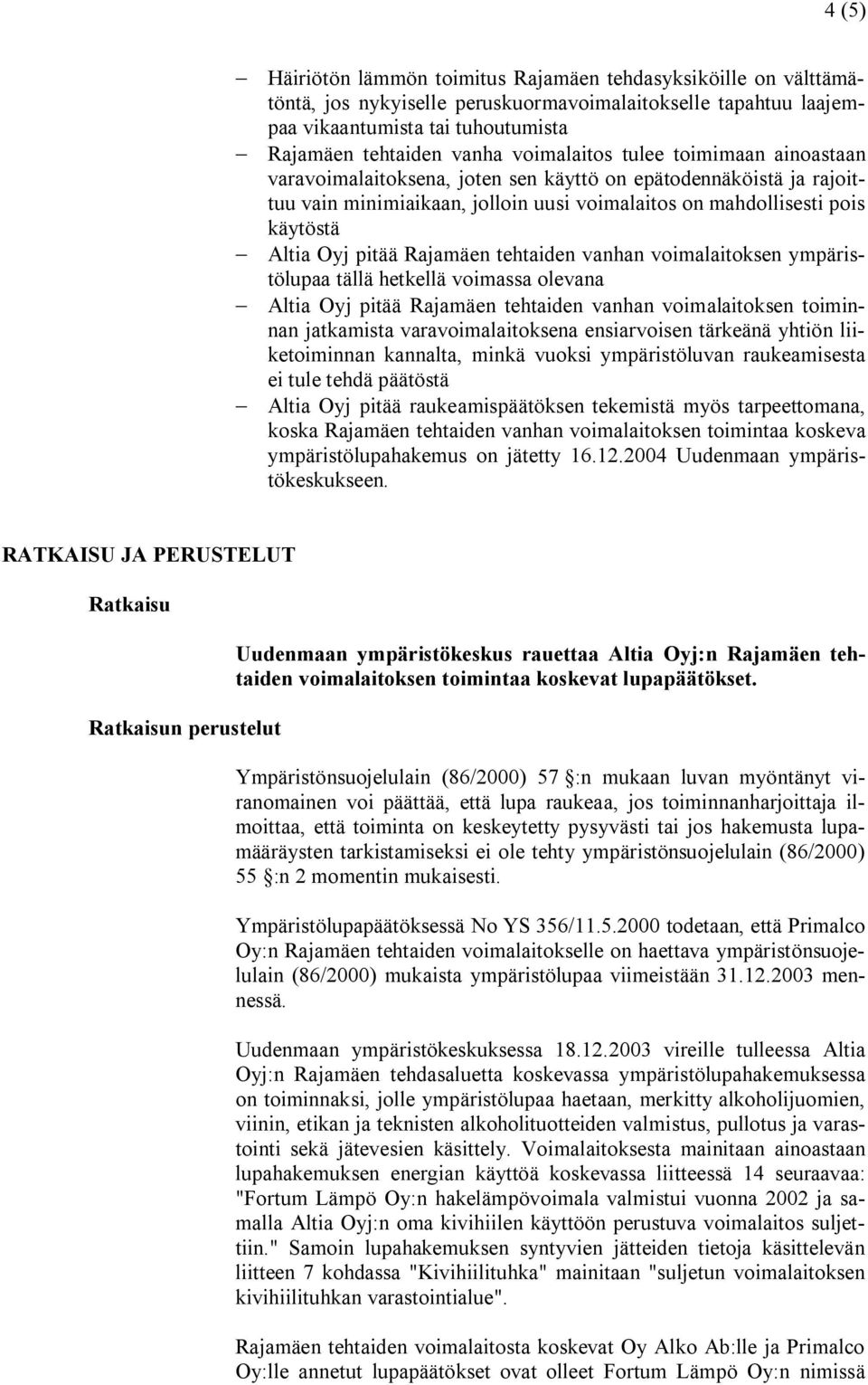 pitää Rajamäen tehtaiden vanhan voimalaitoksen ympäristölupaa tällä hetkellä voimassa olevana Altia Oyj pitää Rajamäen tehtaiden vanhan voimalaitoksen toiminnan jatkamista varavoimalaitoksena