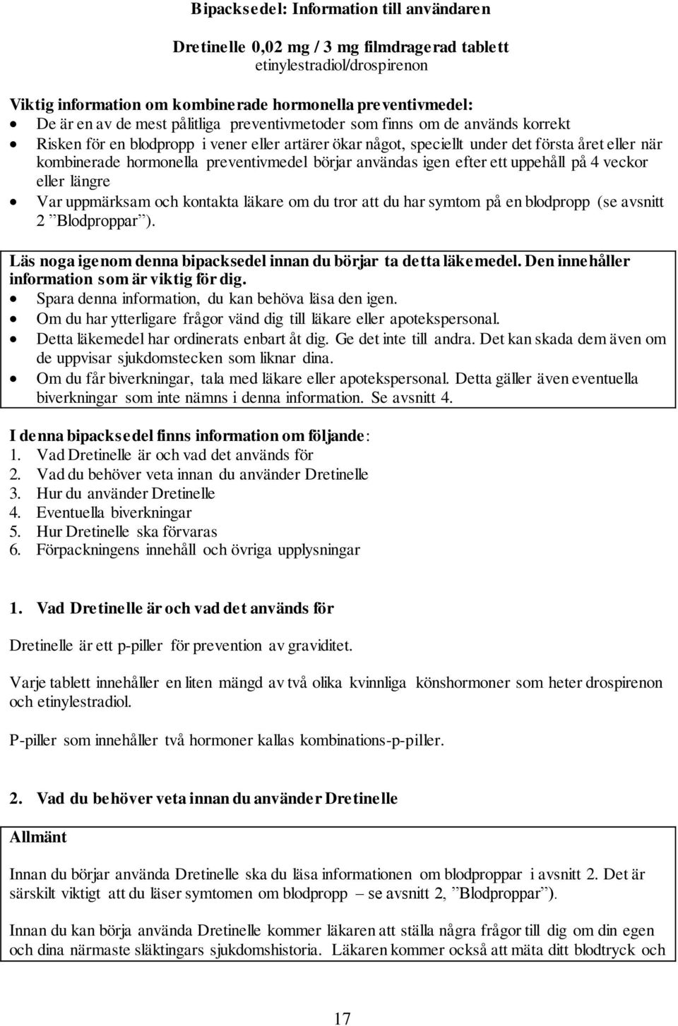 börjar användas igen efter ett uppehåll på 4 veckor eller längre Var uppmärksam och kontakta läkare om du tror att du har symtom på en blodpropp (se avsnitt 2 Blodproppar ).