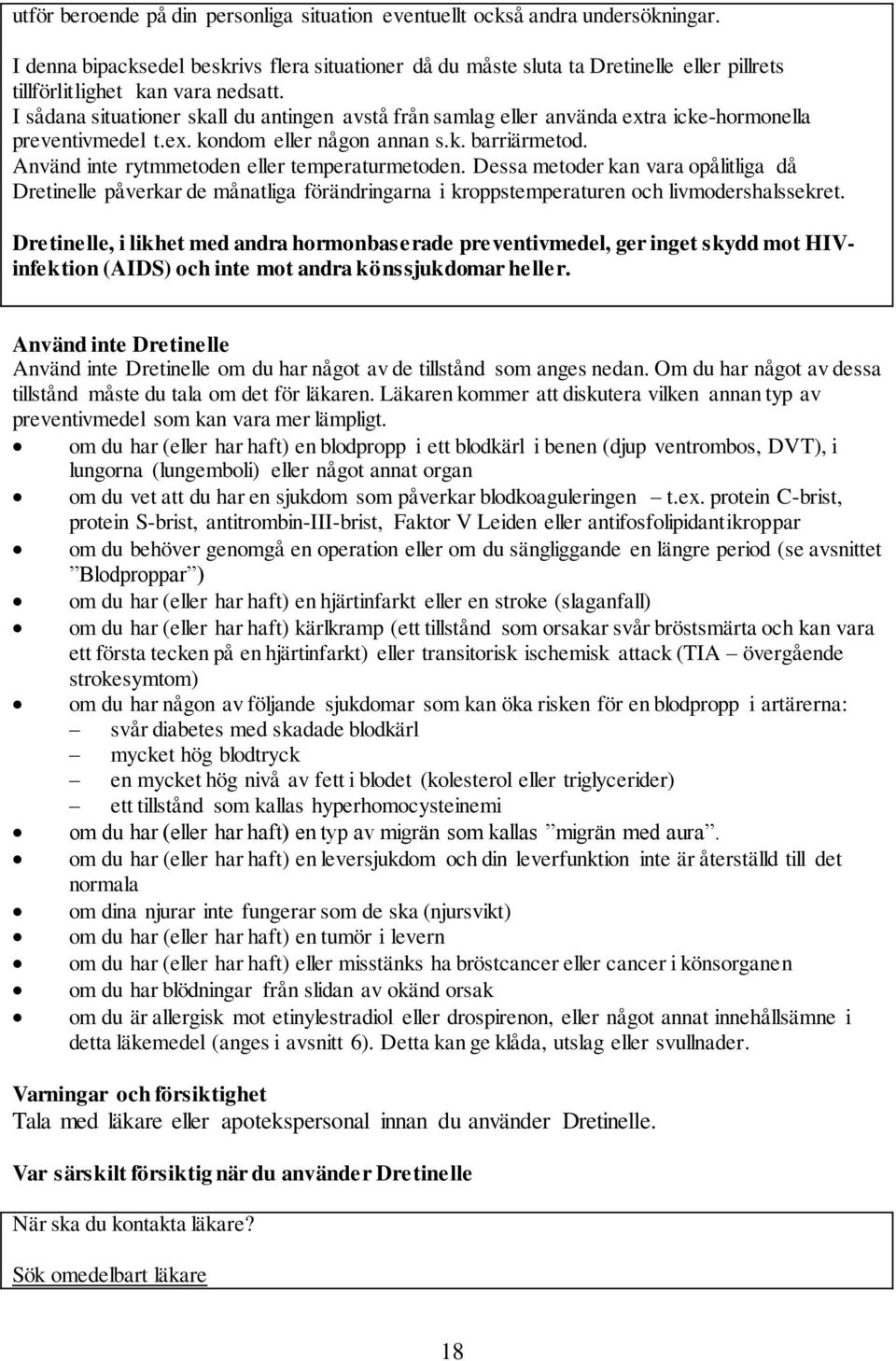 I sådana situationer skall du antingen avstå från samlag eller använda extra icke-hormonella preventivmedel t.ex. kondom eller någon annan s.k. barriärmetod.