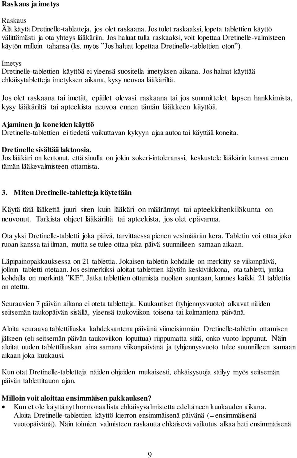 Imetys Dretinelle-tablettien käyttöä ei yleensä suositella imetyksen aikana. Jos haluat käyttää ehkäisytabletteja imetyksen aikana, kysy neuvoa lääkäriltä.
