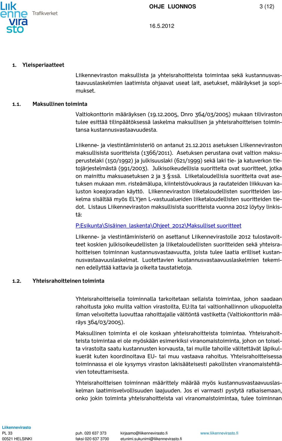 2005, Dnro 364/03/2005) mukaan tiliviraston tulee esittää tilinpäätöksessä laskelma maksullisen ja yhteisrahoitteisen toimintansa kustannusvastaavuudesta.