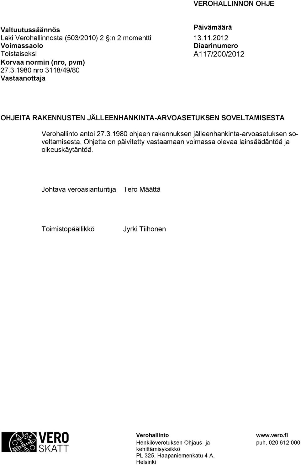 1980 nro 3118/49/80 Vastaanottaja OHJEITA RAKENNUSTEN JÄLLEENHANKINTA-ARVOASETUKSEN SOVELTAMISESTA Verohallinto antoi 27.3.1980 ohjeen rakennuksen jälleenhankinta-arvoasetuksen soveltamisesta.