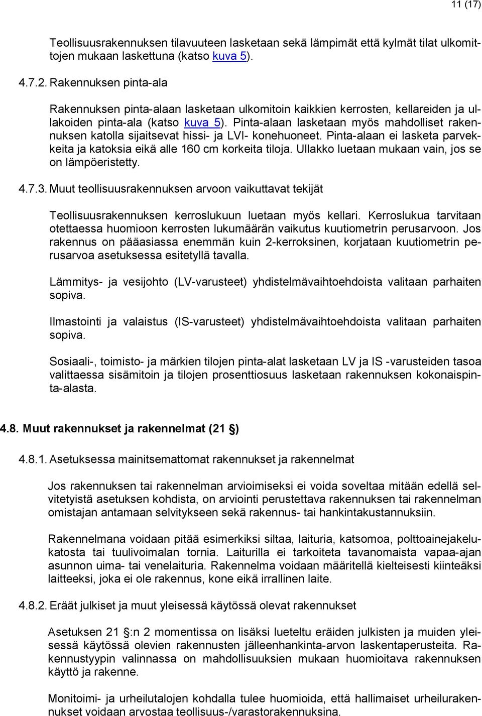 Pinta-alaan lasketaan myös mahdolliset rakennuksen katolla sijaitsevat hissi- ja LVI- konehuoneet. Pinta-alaan ei lasketa parvekkeita ja katoksia eikä alle 160 cm korkeita tiloja.