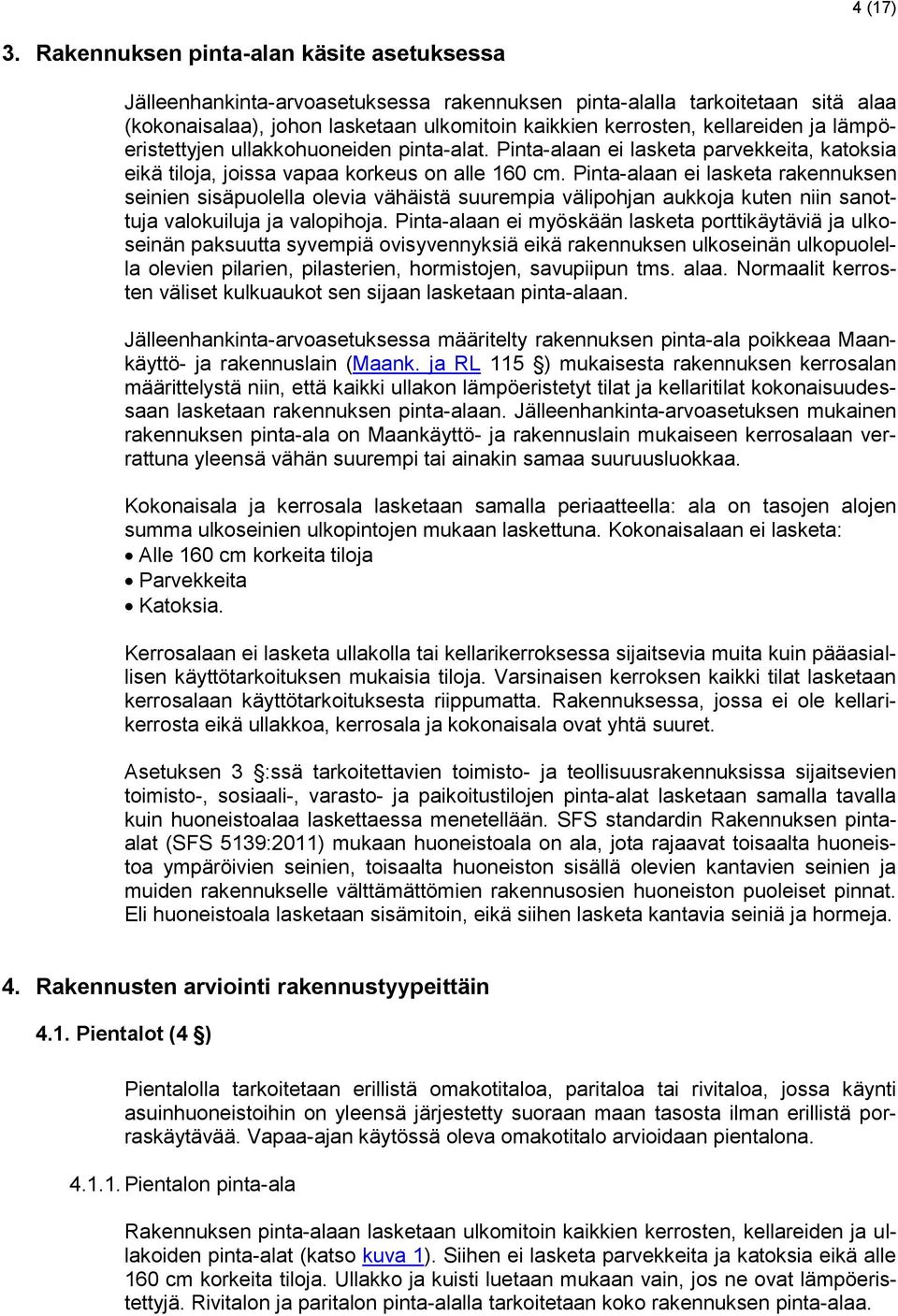 lämpöeristettyjen ullakkohuoneiden pinta-alat. Pinta-alaan ei lasketa parvekkeita, katoksia eikä tiloja, joissa vapaa korkeus on alle 160 cm.