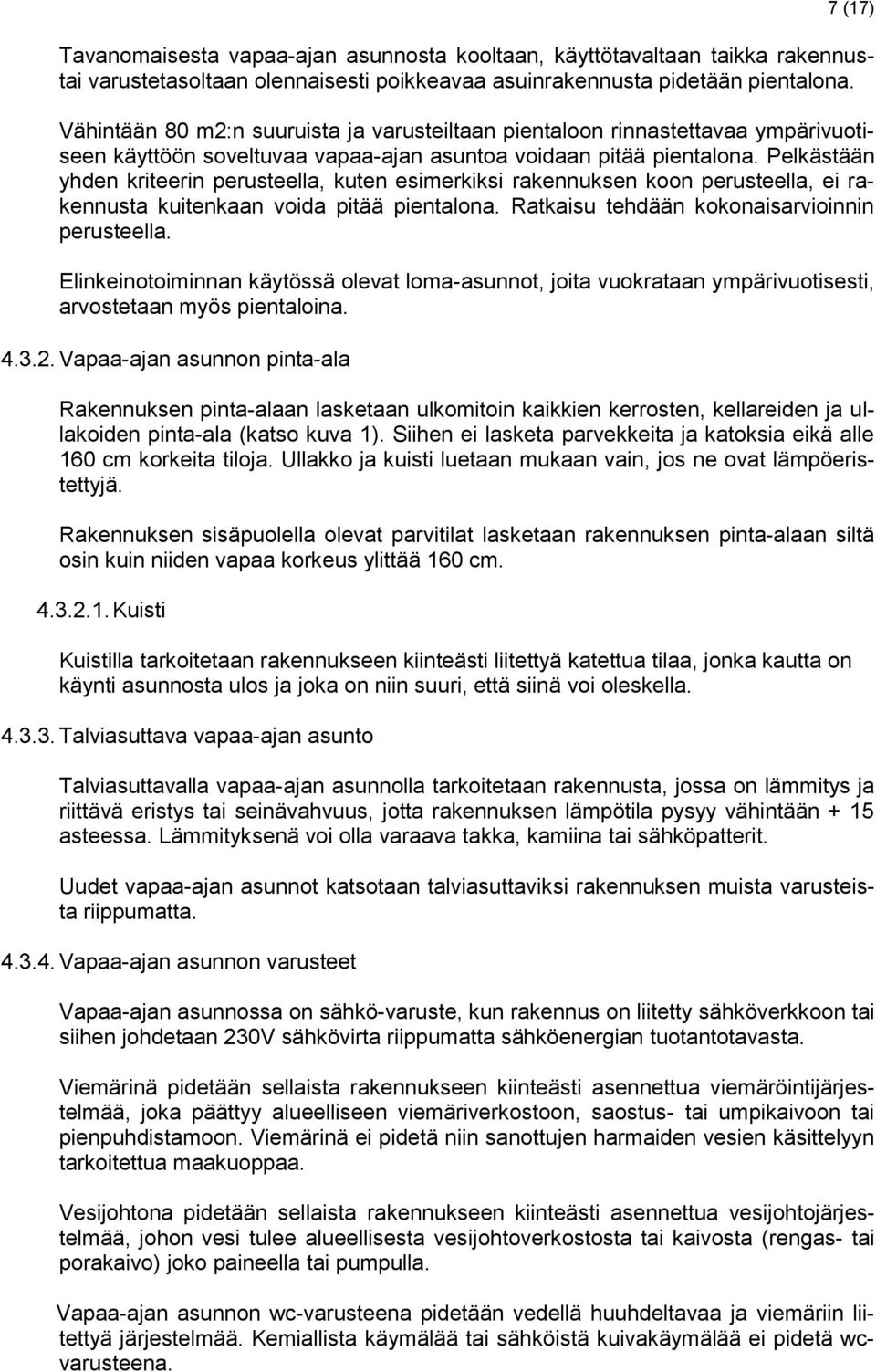 Pelkästään yhden kriteerin perusteella, kuten esimerkiksi rakennuksen koon perusteella, ei rakennusta kuitenkaan voida pitää pientalona. Ratkaisu tehdään kokonaisarvioinnin perusteella.