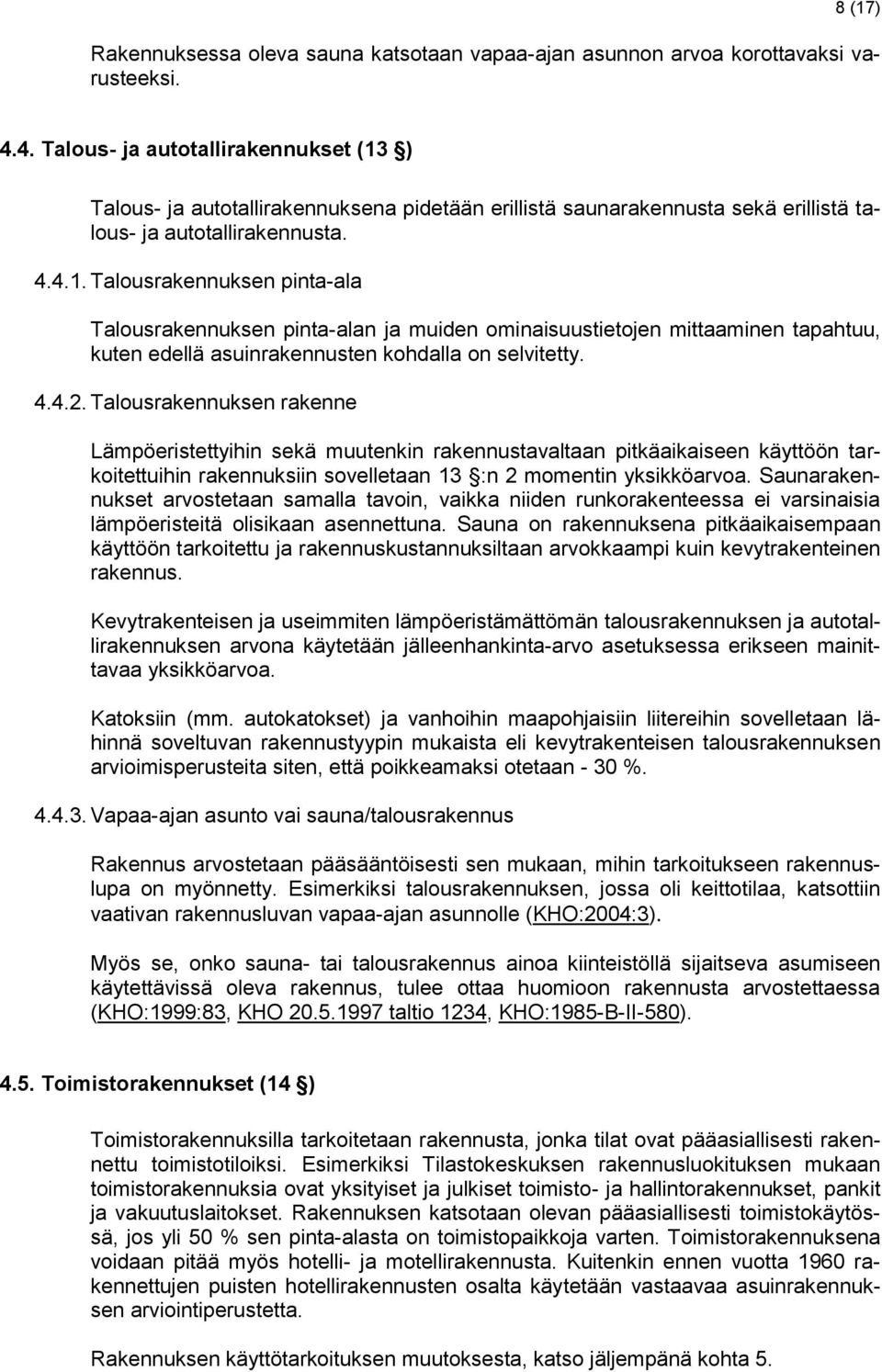 4.4.2. Talousrakennuksen rakenne Lämpöeristettyihin sekä muutenkin rakennustavaltaan pitkäaikaiseen käyttöön tarkoitettuihin rakennuksiin sovelletaan 13 :n 2 momentin yksikköarvoa.