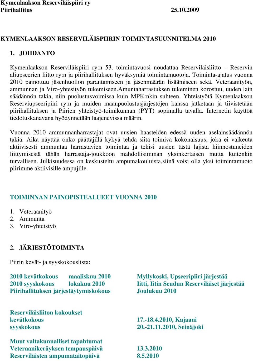 Toiminta-ajatus vuonna 2010 painottuu jäsenhuollon parantamiseen ja jäsenmäärän lisäämiseen sekä. Veteraanityön, ammunnan ja Viro-yhtesityön tukemiseen.