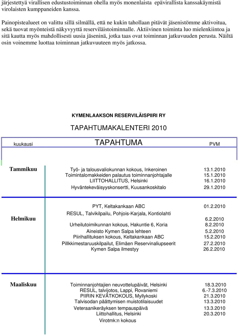 Aktiivinen toiminta luo mielenkiintoa ja sitä kautta myös mahdollisesti uusia jäseninä, jotka taas ovat toiminnan jatkuvuuden perusta.