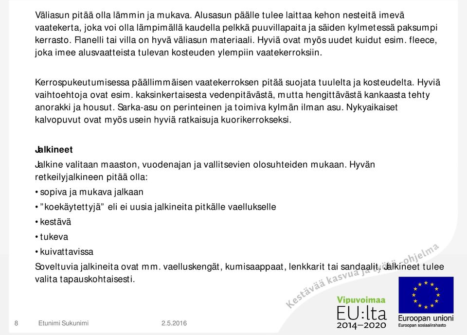 Kerrospukeutumisessa päällimmäisen vaatekerroksen pitää suojata tuulelta ja kosteudelta. Hyviä vaihtoehtoja ovat esim.