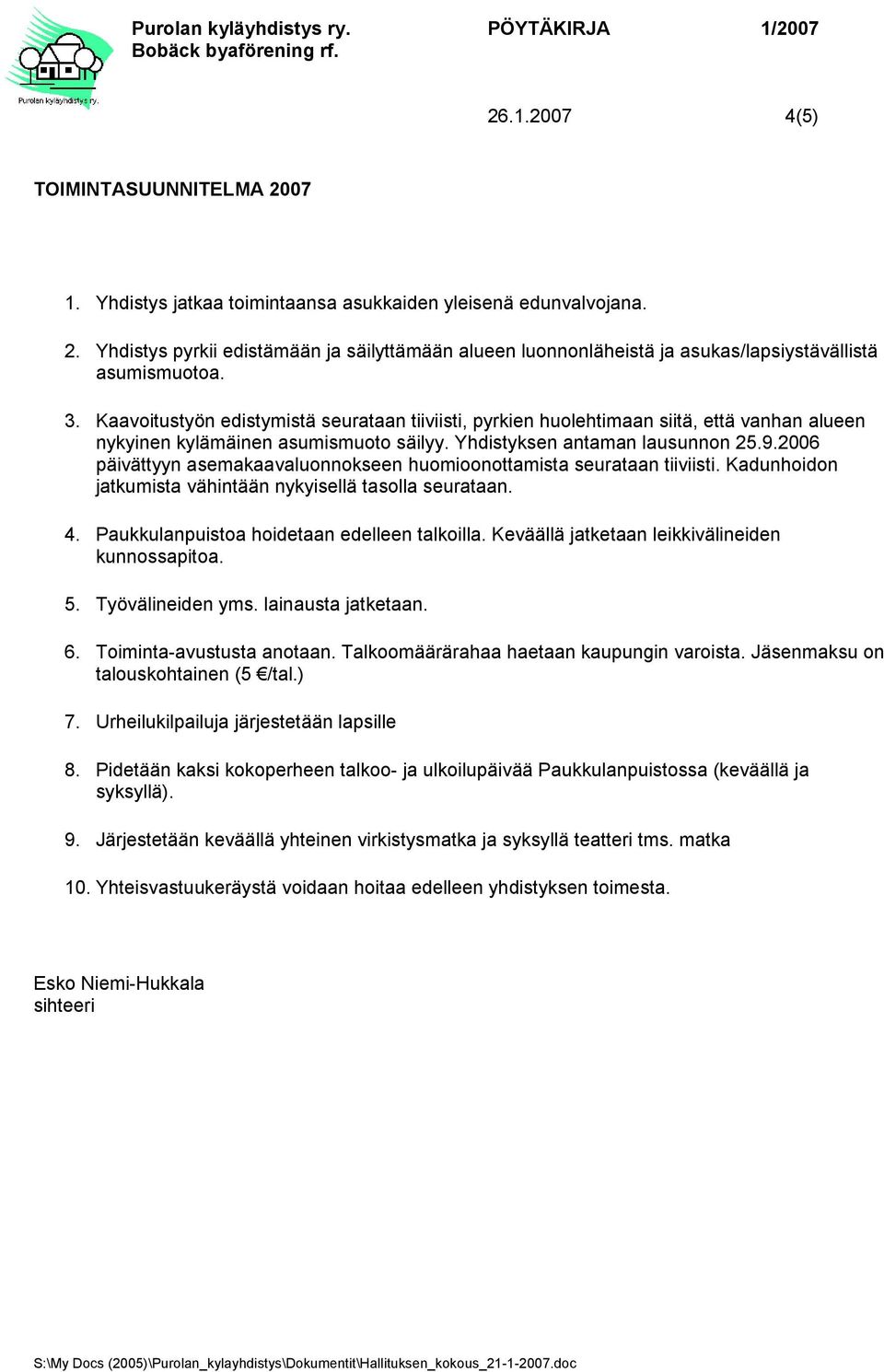 2006 päivättyyn asemakaavaluonnokseen huomioonottamista seurataan tiiviisti. Kadunhoidon jatkumista vähintään nykyisellä tasolla seurataan. 4. Paukkulanpuistoa hoidetaan edelleen talkoilla.