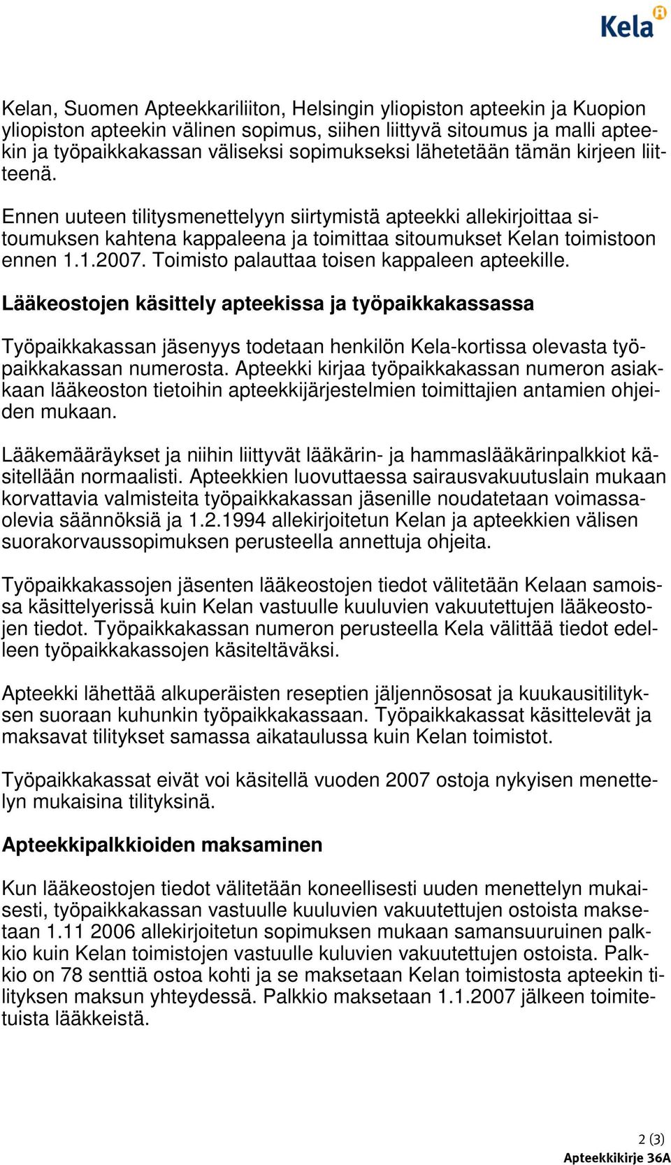 Toimisto palauttaa toisen kappaleen apteekille. Lääkeostojen käsittely apteekissa ja työpaikkakassassa Työpaikkakassan jäsenyys todetaan henkilön Kela-kortissa olevasta työpaikkakassan numerosta.