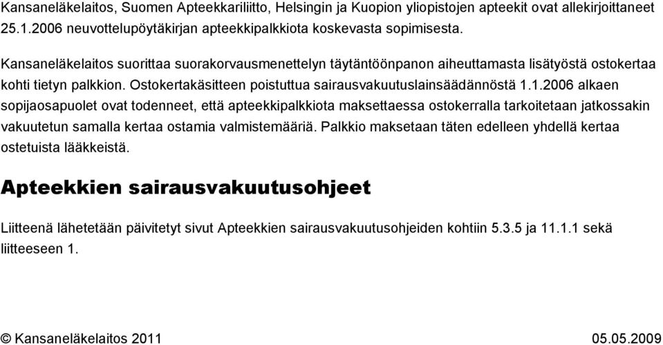 1.2006 alkaen sopijaosapuolet ovat todenneet, että apteekkipalkkiota maksettaessa ostokerralla tarkoitetaan jatkossakin vakuutetun samalla kertaa ostamia valmistemääriä.