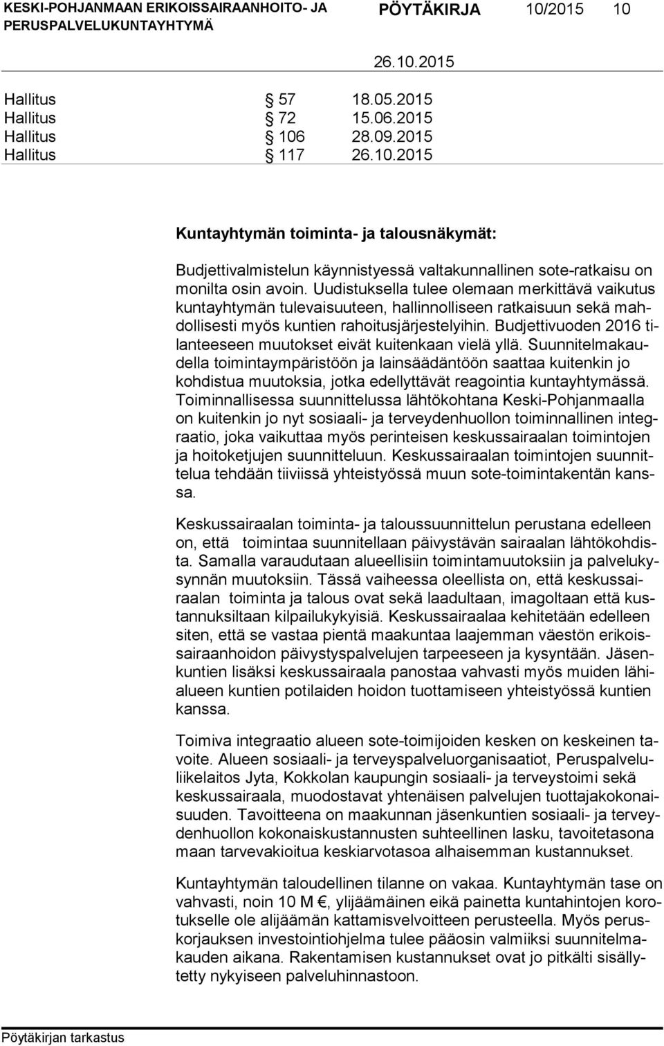 Uudistuksella tulee olemaan merkittävä vaikutus kun ta yh ty män tulevaisuuteen, hallinnolliseen ratkaisuun sekä mahdol li ses ti myös kuntien rahoitusjärjestelyihin.