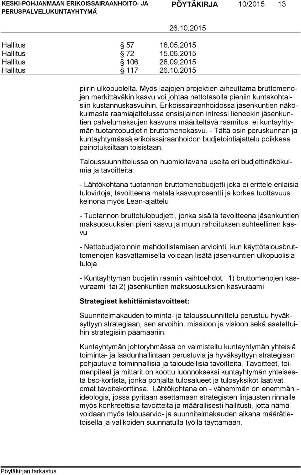Erikoissairaanhoidossa jäsenkuntien nä kökul mas ta raa mi ajat te lus sa ensisijainen intressi lieneekin jä sen kuntien palvelumaksujen kasvuna määriteltävä raamitus, ei kun ta yh tymän tuo tan to