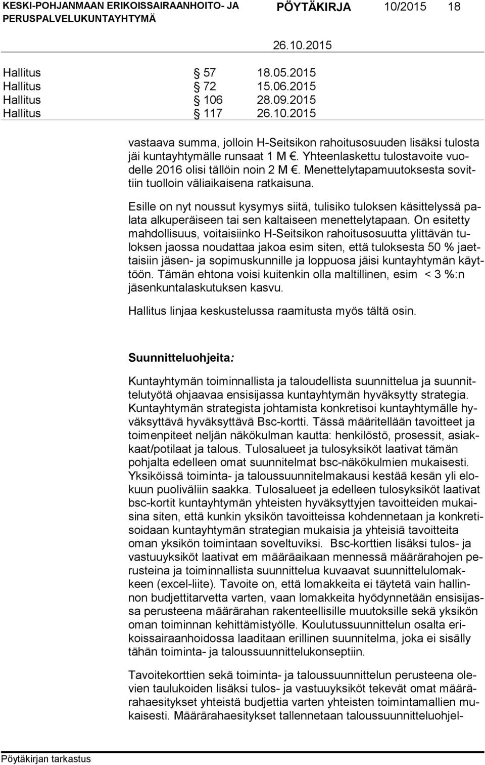 Menettelytapamuutoksesta so vittiin tuolloin väliaikaisena ratkaisuna. Esille on nyt noussut kysymys siitä, tulisiko tuloksen käsittelyssä pala ta alkuperäiseen tai sen kaltaiseen menettelytapaan.