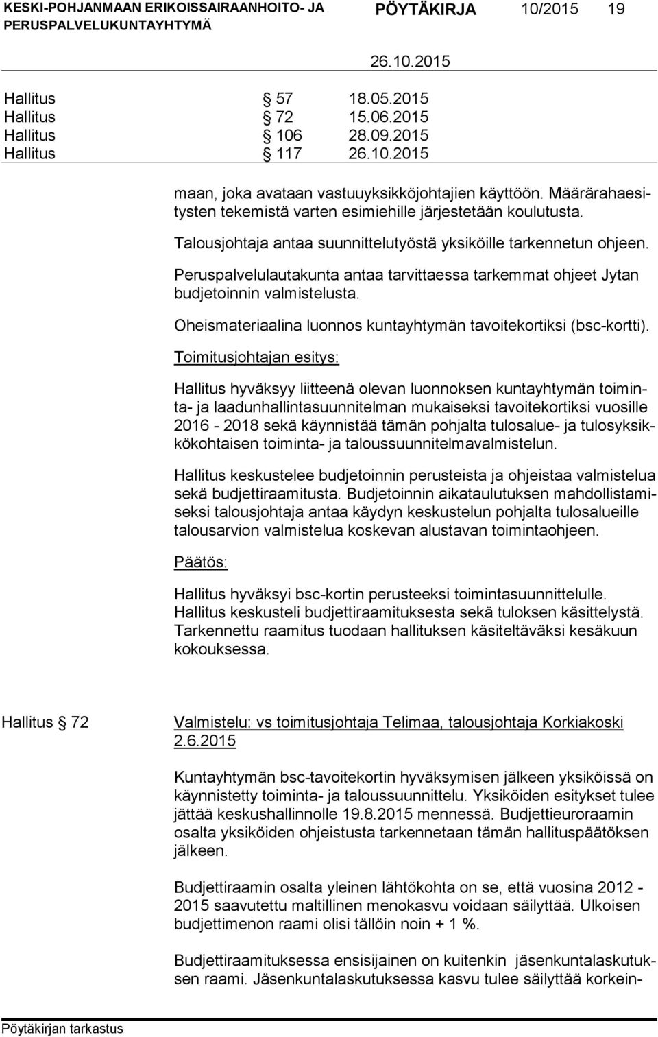 Peruspalvelulautakunta antaa tarvittaessa tarkemmat ohjeet Jytan bud je toin nin valmistelusta. Oheismateriaalina luonnos kuntayhtymän tavoitekortiksi (bsc-kortti).