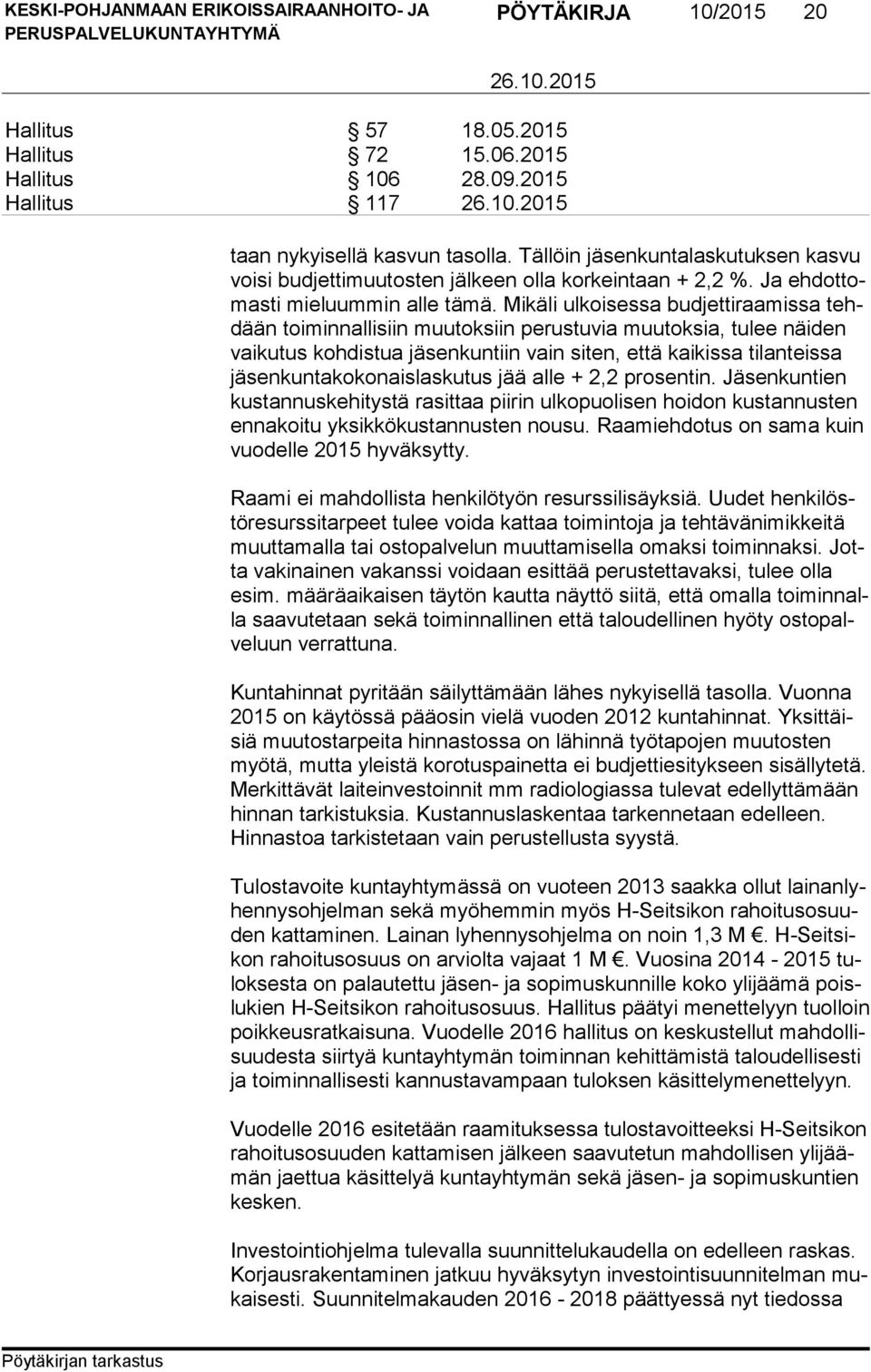Mi kä li ulkoisessa budjettiraamissa tehdään toi min nal li siin muutoksiin pe rus tu via muutoksia, tulee näiden vai ku tus koh dis tua jäsenkuntiin vain siten, että kaikissa tilanteissa jä sen kun