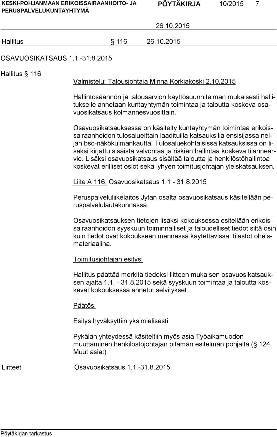 Tulosaluekohtaisissa katsauksissa on lisäk si kirjattu sisäistä valvontaa ja riskien hallintaa koskeva ti lan ne arvio.