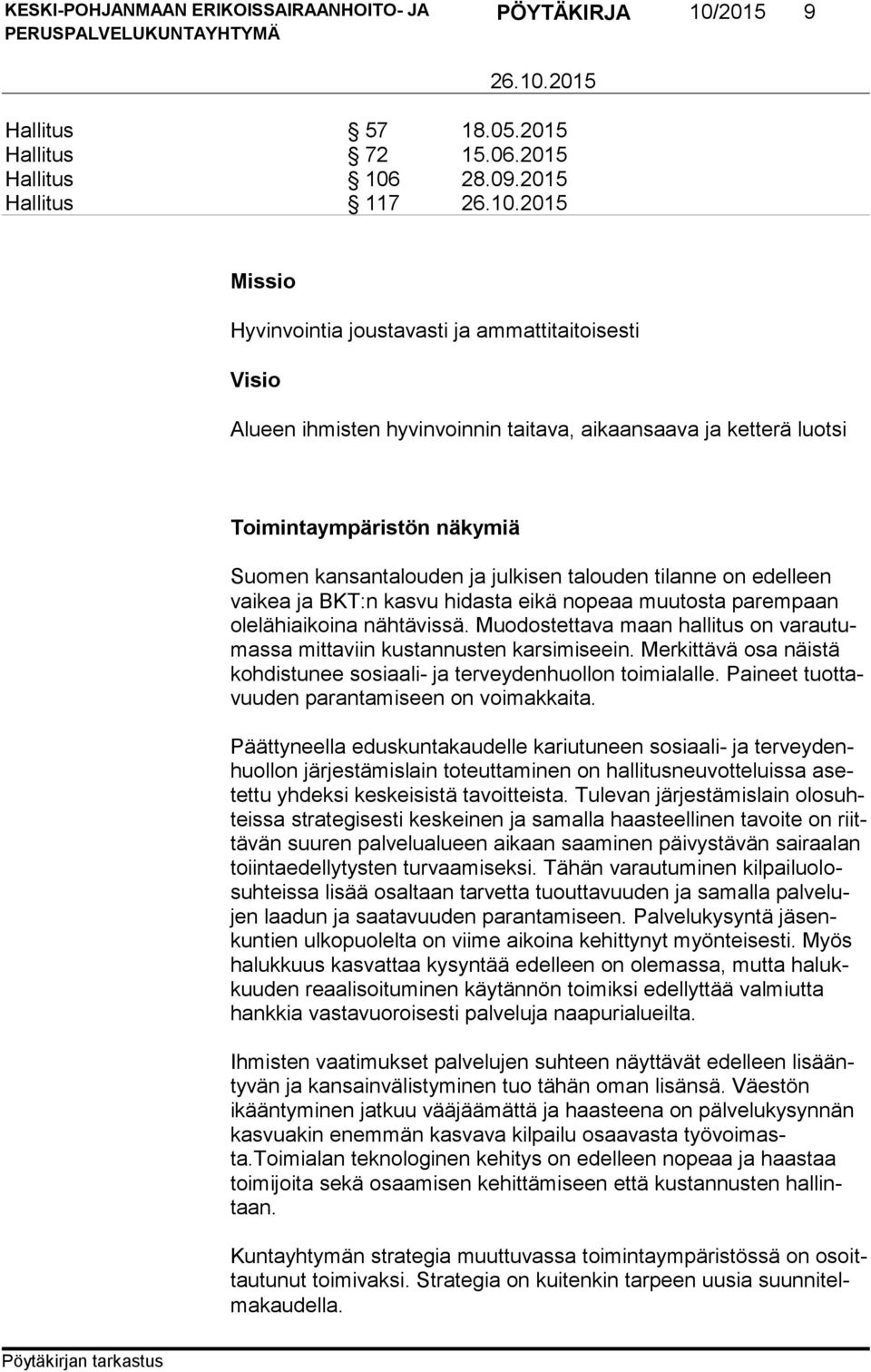 julkisen talouden tilanne on edelleen vai kea ja BKT:n kasvu hidasta eikä nopeaa muutosta parempaan ole lä hiaikoi na nähtävissä.