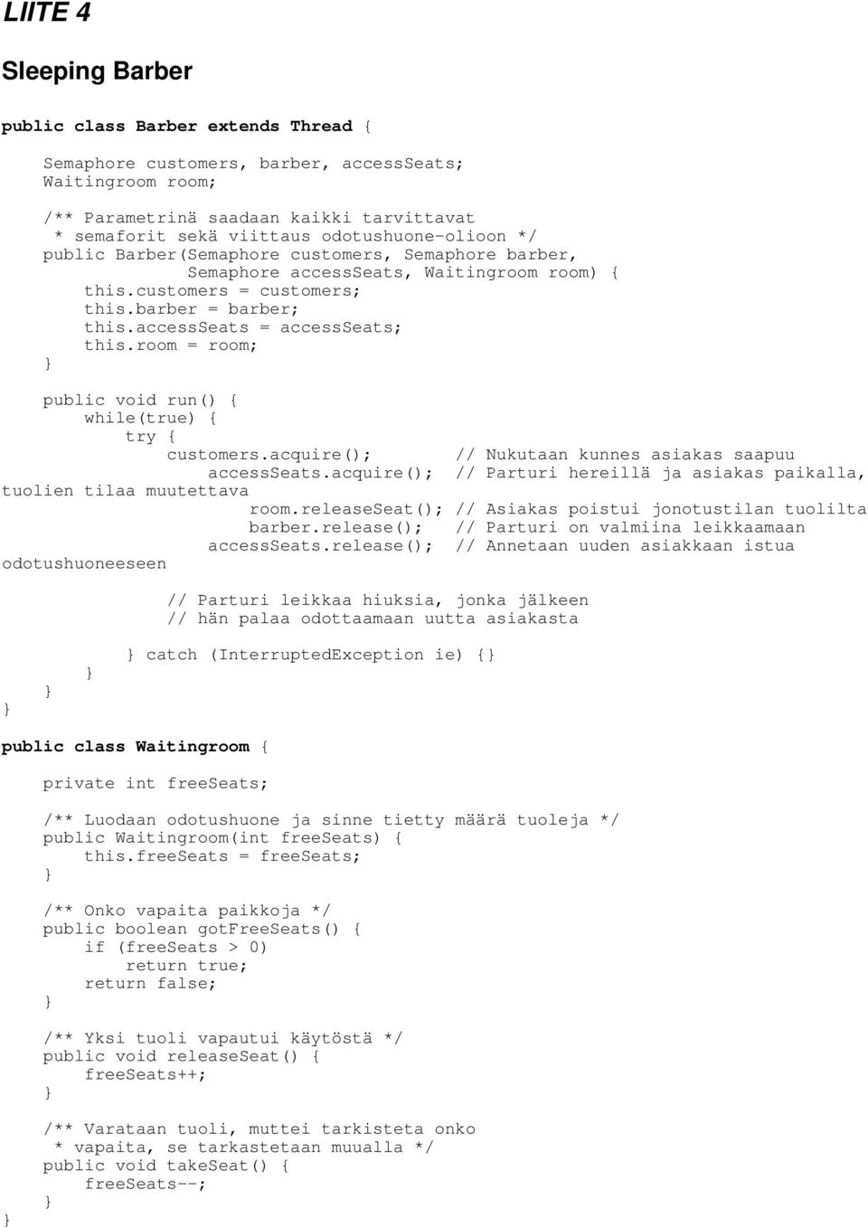 accessseats = accessseats; this.room = room; public void run() { while(true) { try { customers.acquire(); // Nukutaan kunnes asiakas saapuu accessseats.