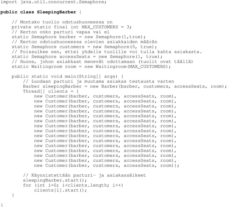Semaphore(1,true); // Kertoo odotushuoneessa olevien asiakkaiden määrän static Semaphore customers = new Semaphore(0, true); // Poissulkee sen, ettei yhdelle tuolille voi tulla kahta asiakasta.