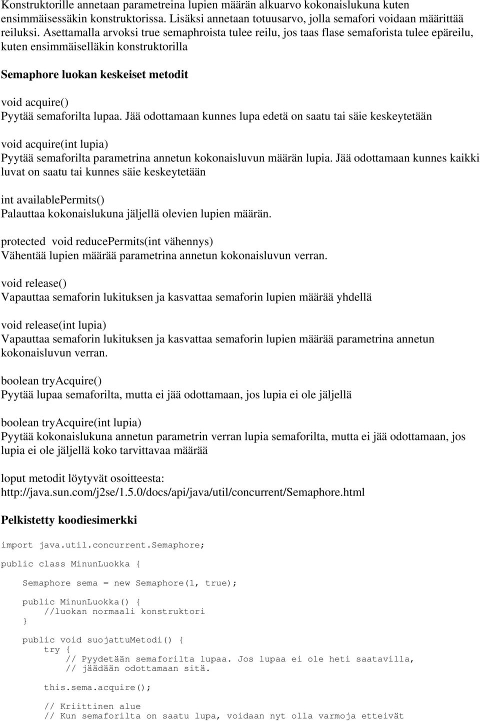 semaforilta lupaa. Jää odottamaan kunnes lupa edetä on saatu tai säie keskeytetään void acquire(int lupia) Pyytää semaforilta parametrina annetun kokonaisluvun määrän lupia.